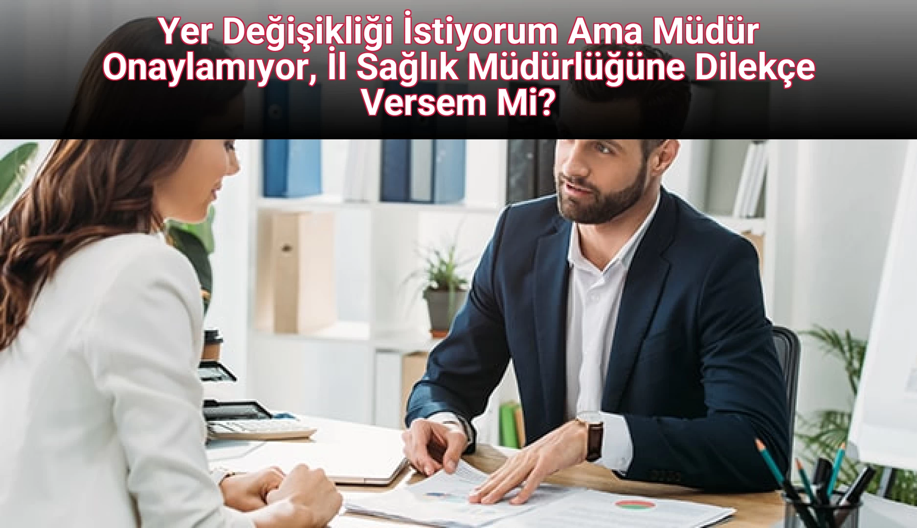 Yer Değişikliği İstiyorum Ama Müdür Onaylamıyor, İl Sağlık Müdürlüğüne Dilekçe Versem Mi?