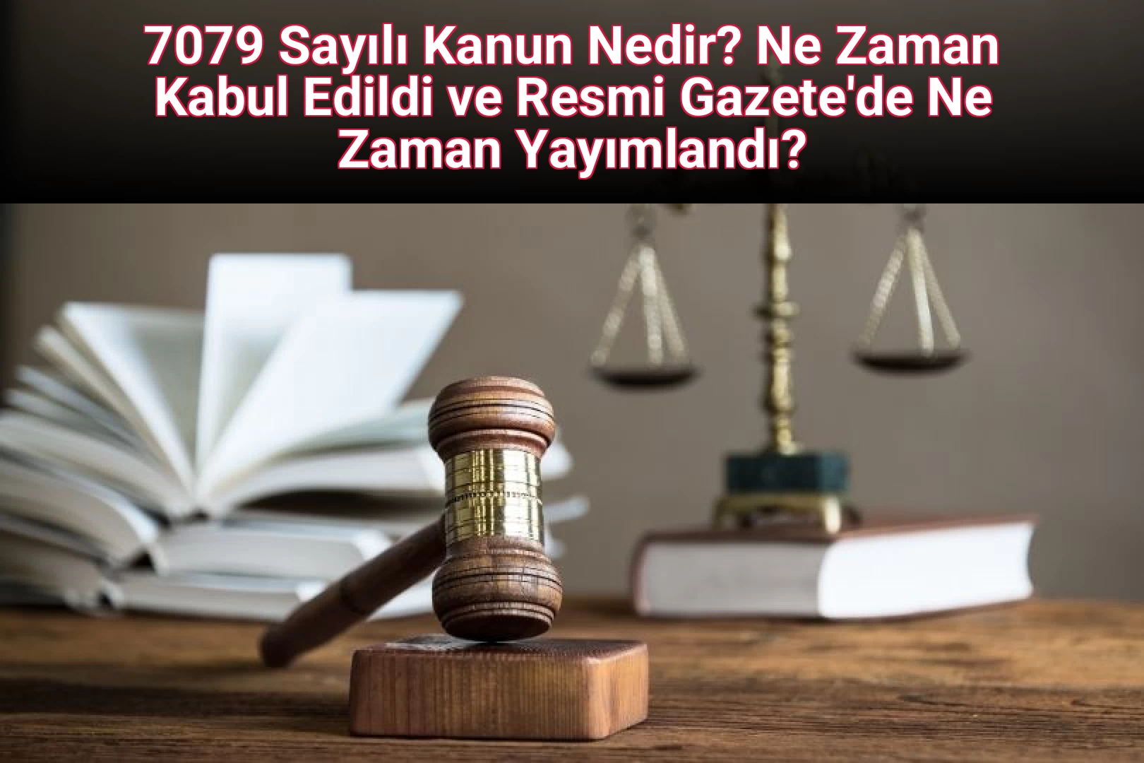 7079 Sayılı Kanun Nedir? Ne Zaman Kabul Edildi ve Resmi Gazete'de Ne Zaman Yayımlandı?