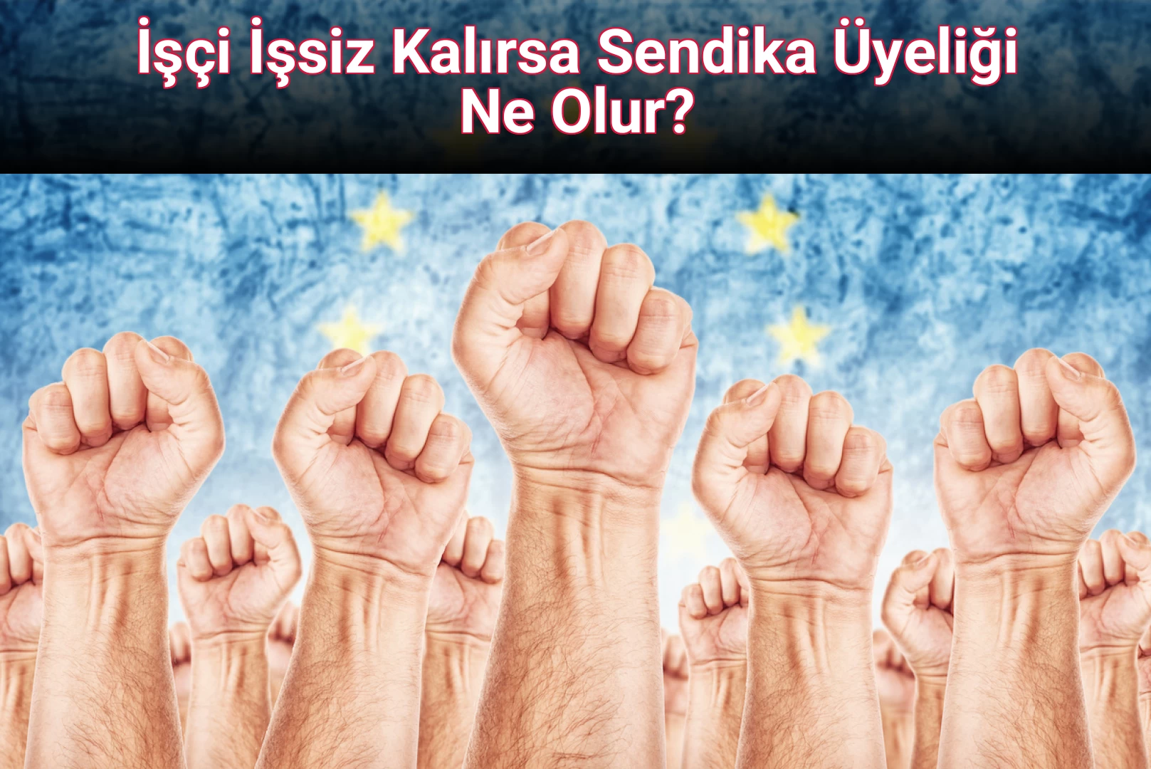 İşçi İşsiz Kalırsa Sendika Üyeliği Ne Olur?
