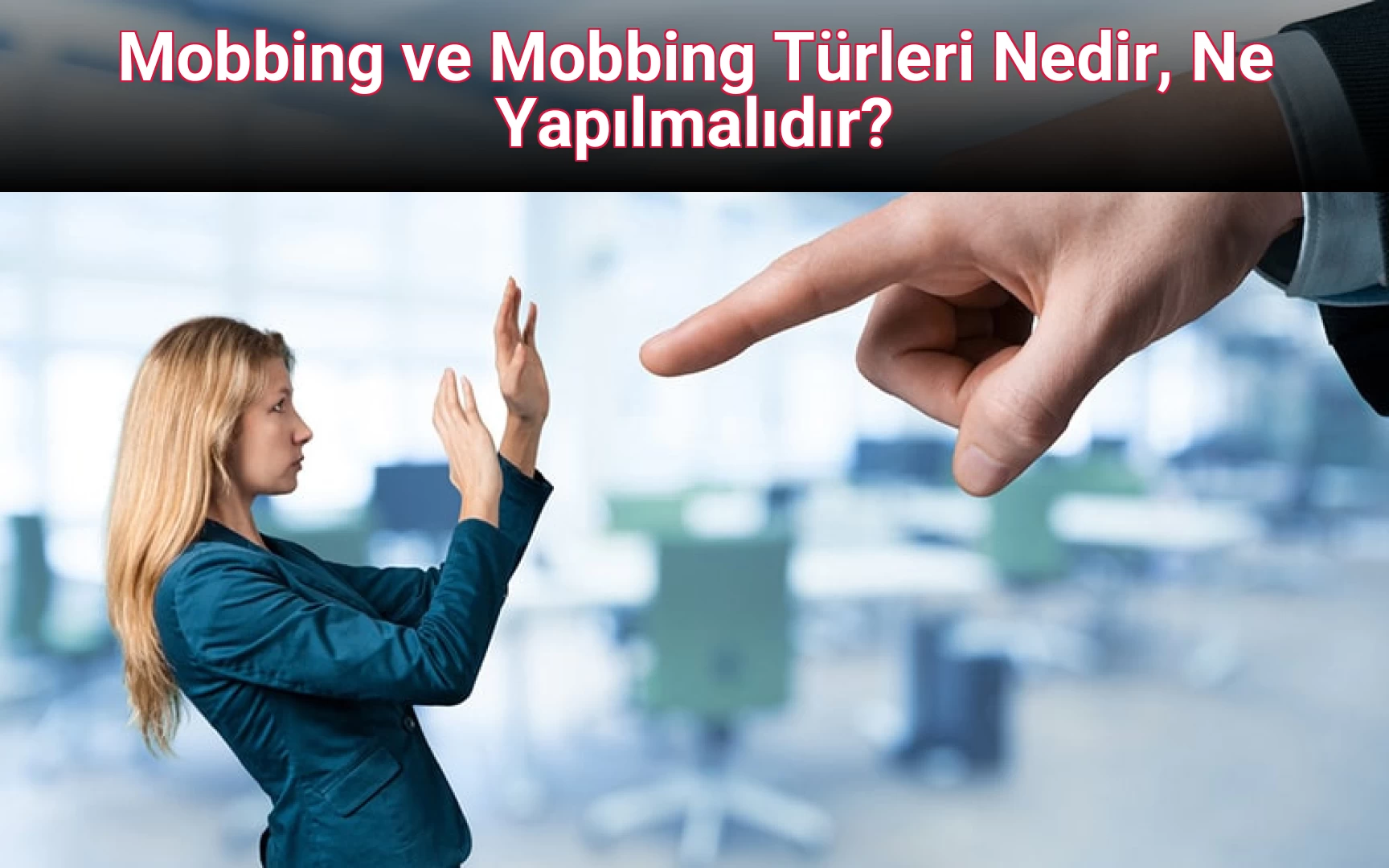 Mobbing ve Mobbing Türleri Nedir, Ne Yapılmalıdır?