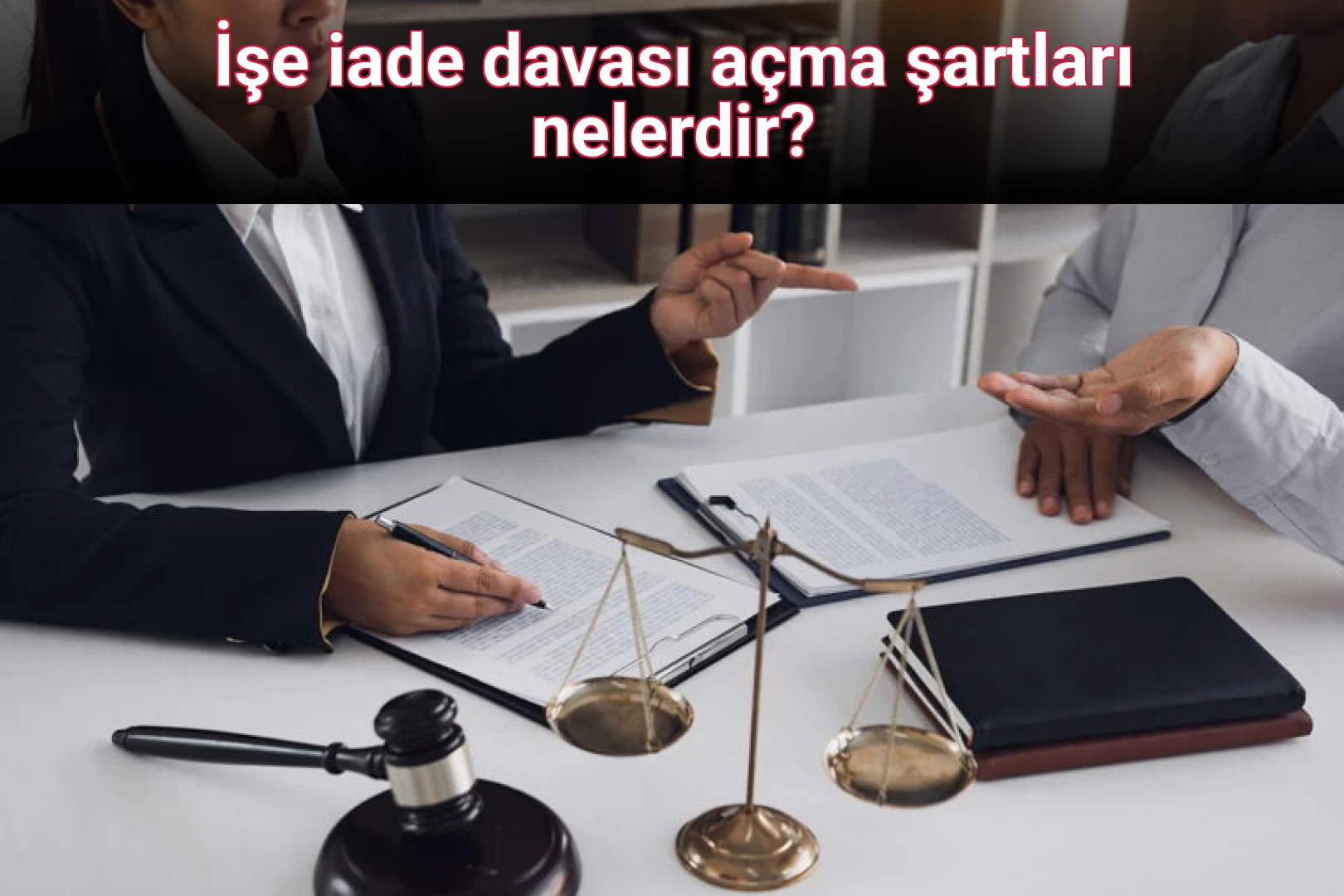 İşe iade davası açma şartları nelerdir?