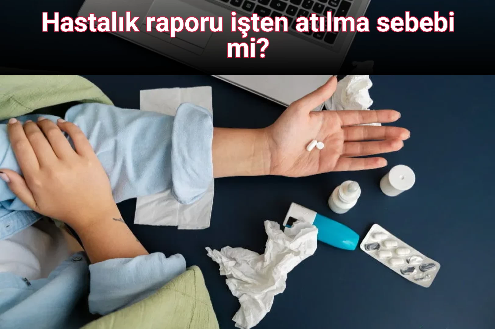Hastalık raporu işten atılma sebebi mi?