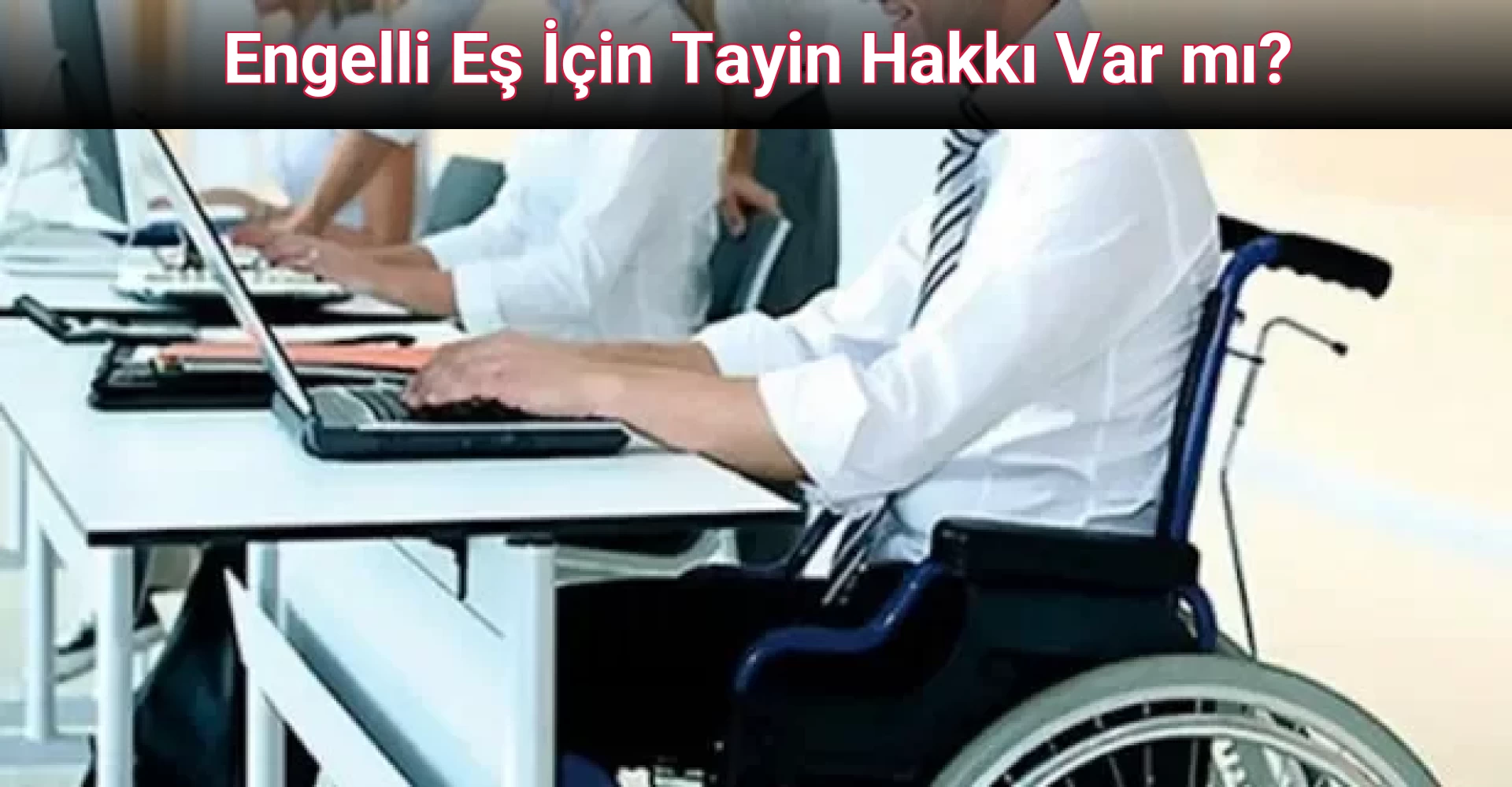 Engelli Eş İçin Tayin Hakkı Var mı?