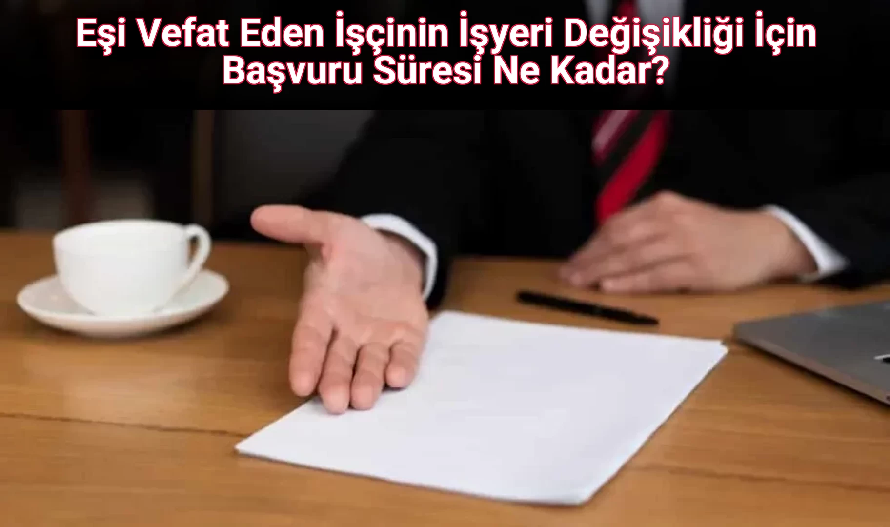 Eşi Vefat Eden İşçinin İşyeri Değişikliği İçin Başvuru Süresi Ne Kadar?