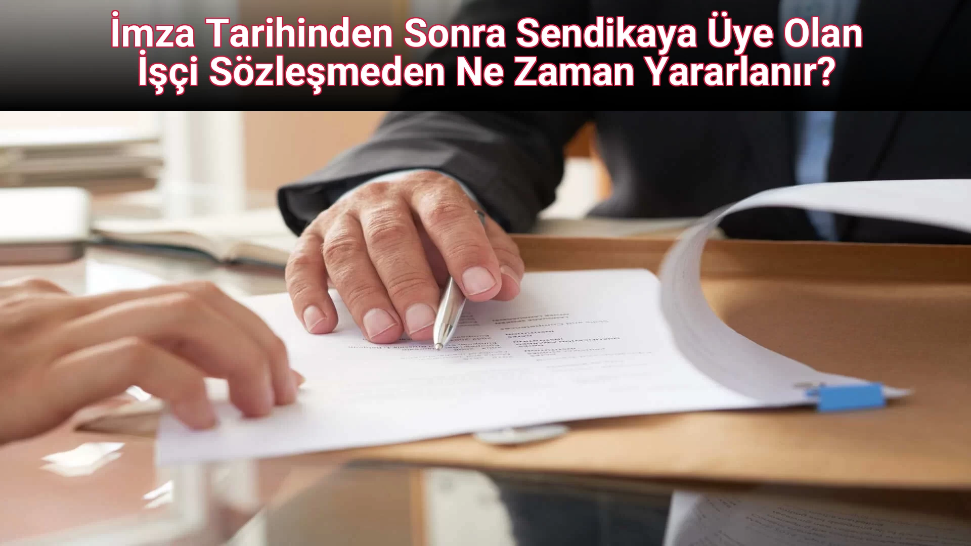 İmza Tarihinden Sonra Sendikaya Üye Olan İşçi Sözleşmeden Ne Zaman Yararlanır?
