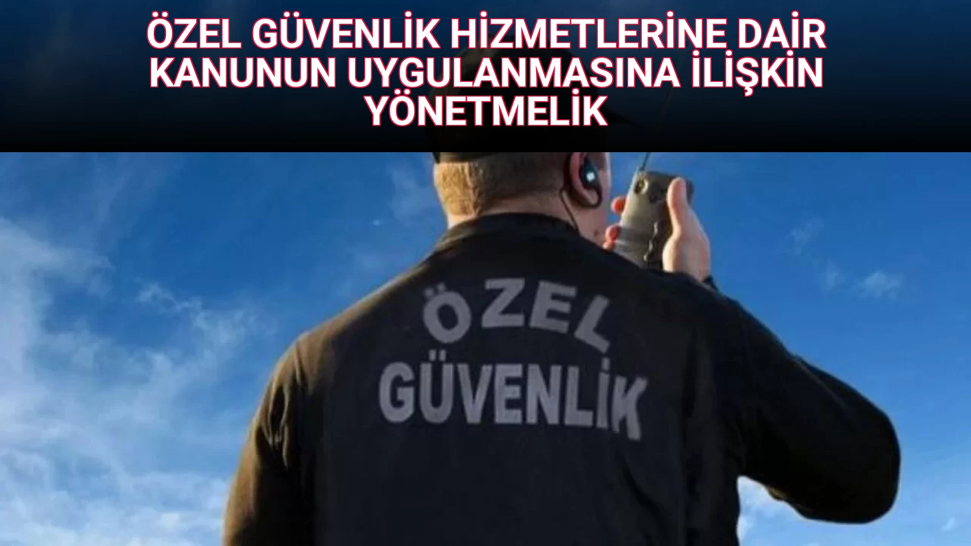 ÖZEL GÜVENLİK HİZMETLERİNE DAİR KANUNUN UYGULANMASINA İLİŞKİN YÖNETMELİK