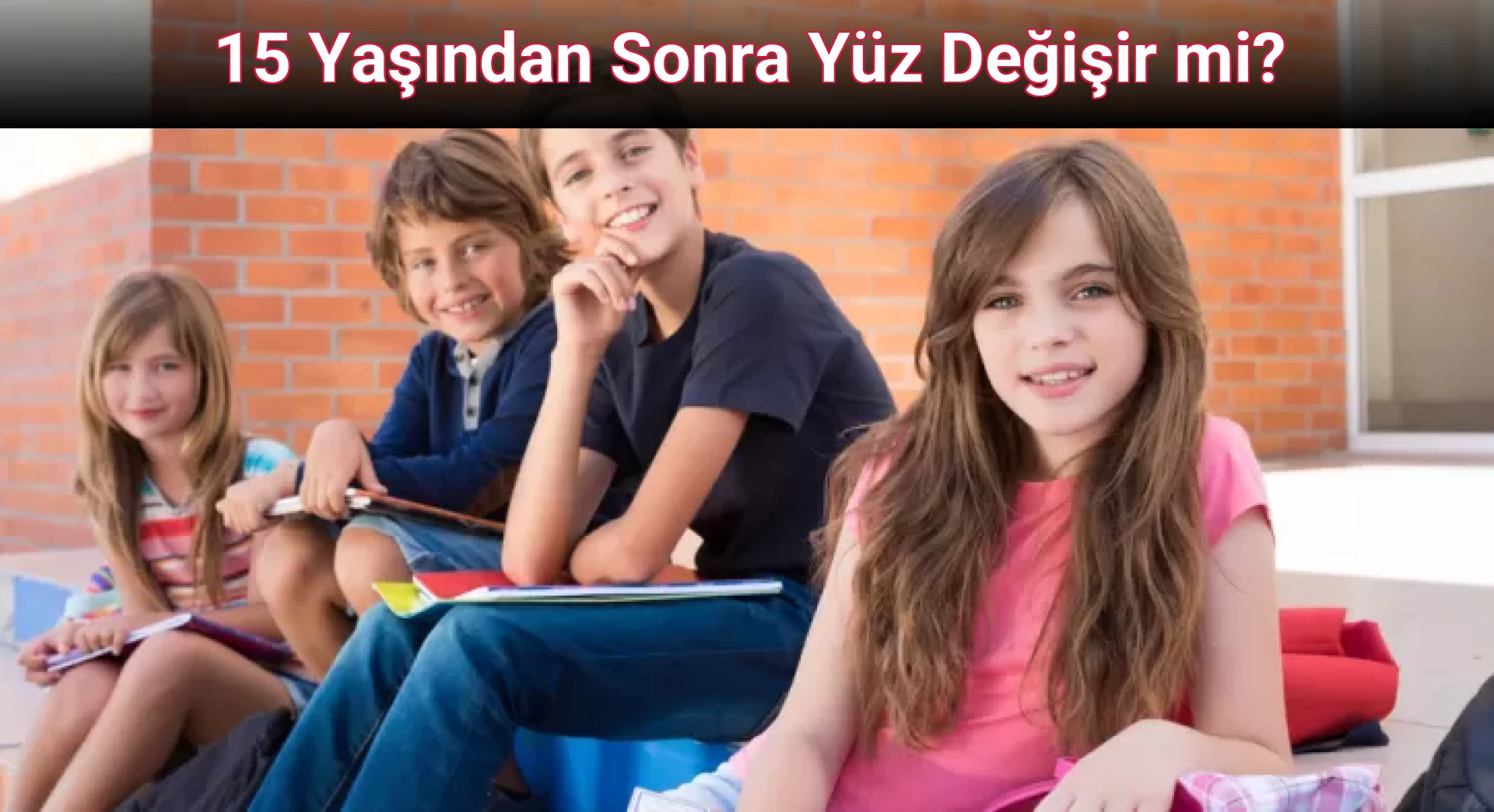 15 Yaşından Sonra Yüz Değişir mi?