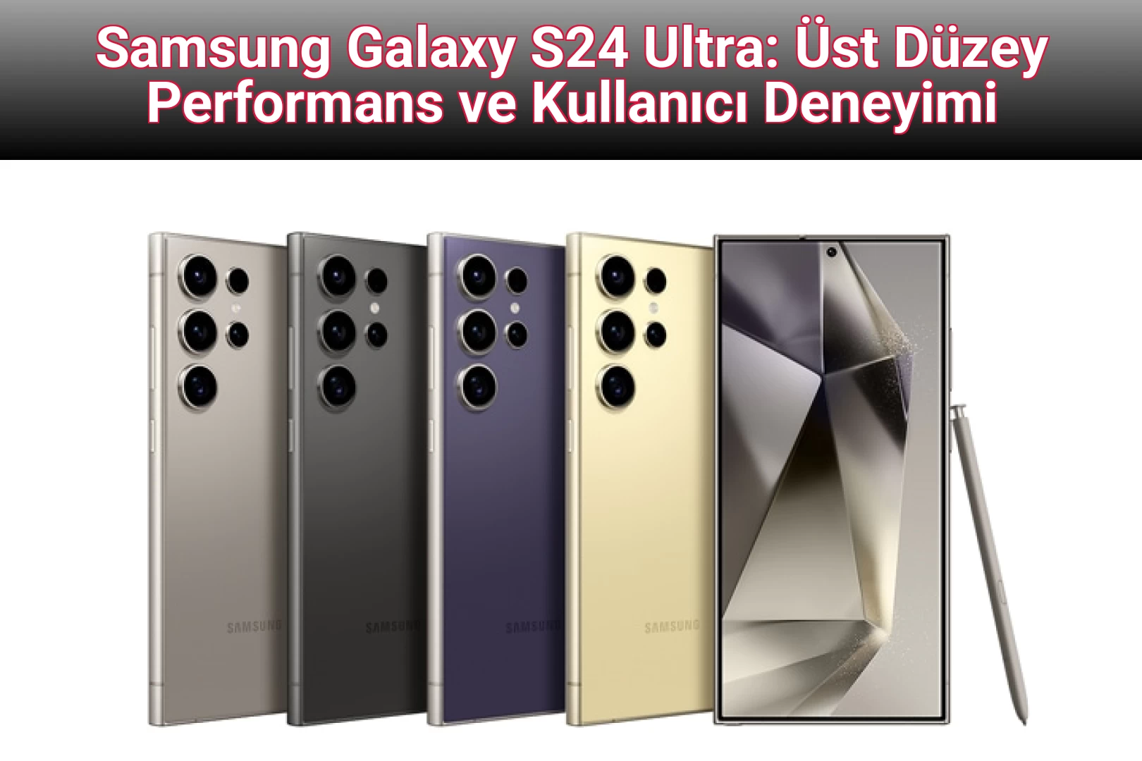 Samsung Galaxy S24 Ultra: Üst Düzey Performans ve Kullanıcı Deneyimi