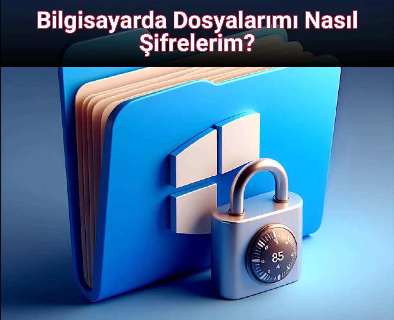 Bilgisayarda Dosyalarımı Nasıl Şifrelerim?