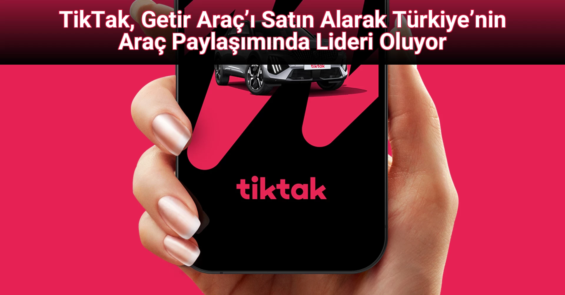 TikTak, Getir Araç’ı Satın Alarak Türkiye’nin Araç Paylaşımında Lideri Oluyor