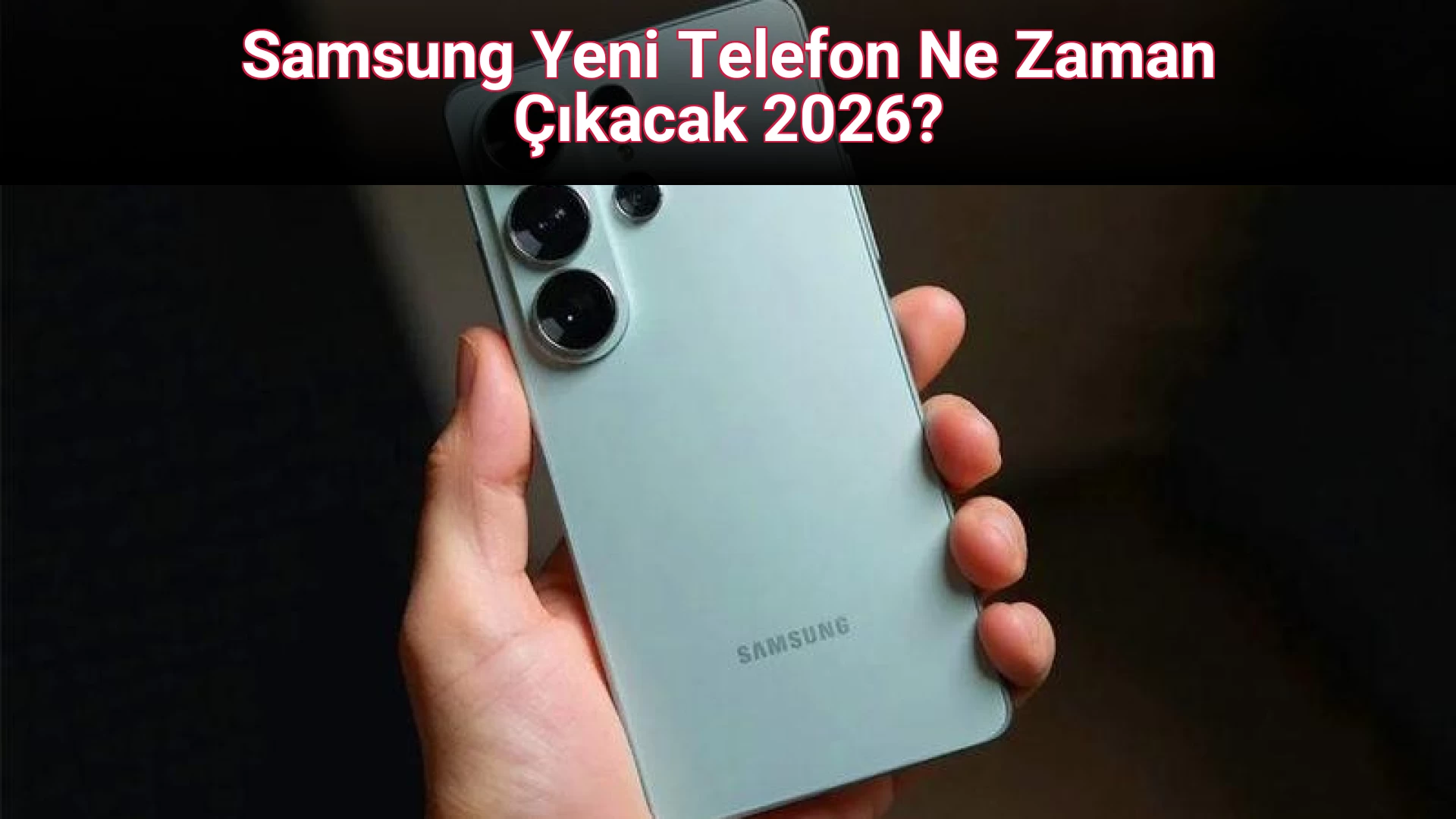 Samsung Yeni Telefon Ne Zaman Çıkacak 2026?