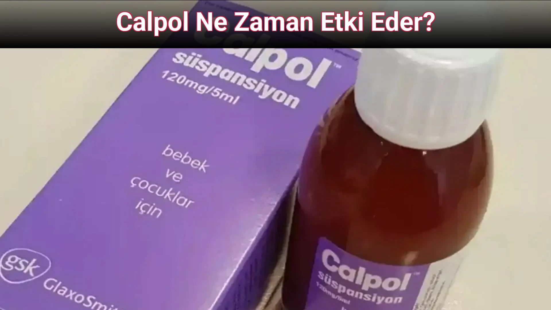 Calpol Ne Zaman Etki Eder?