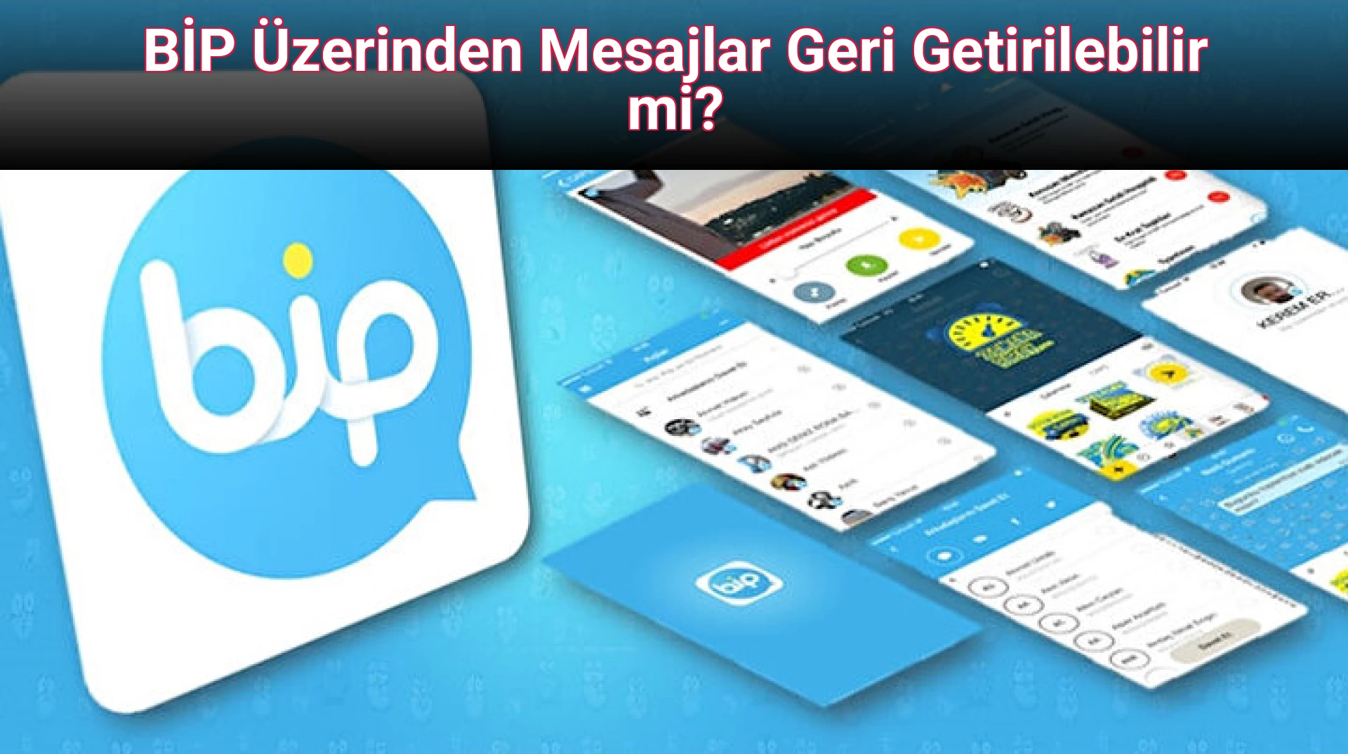 BİP Üzerinden Mesajlar Geri Getirilebilir mi? 