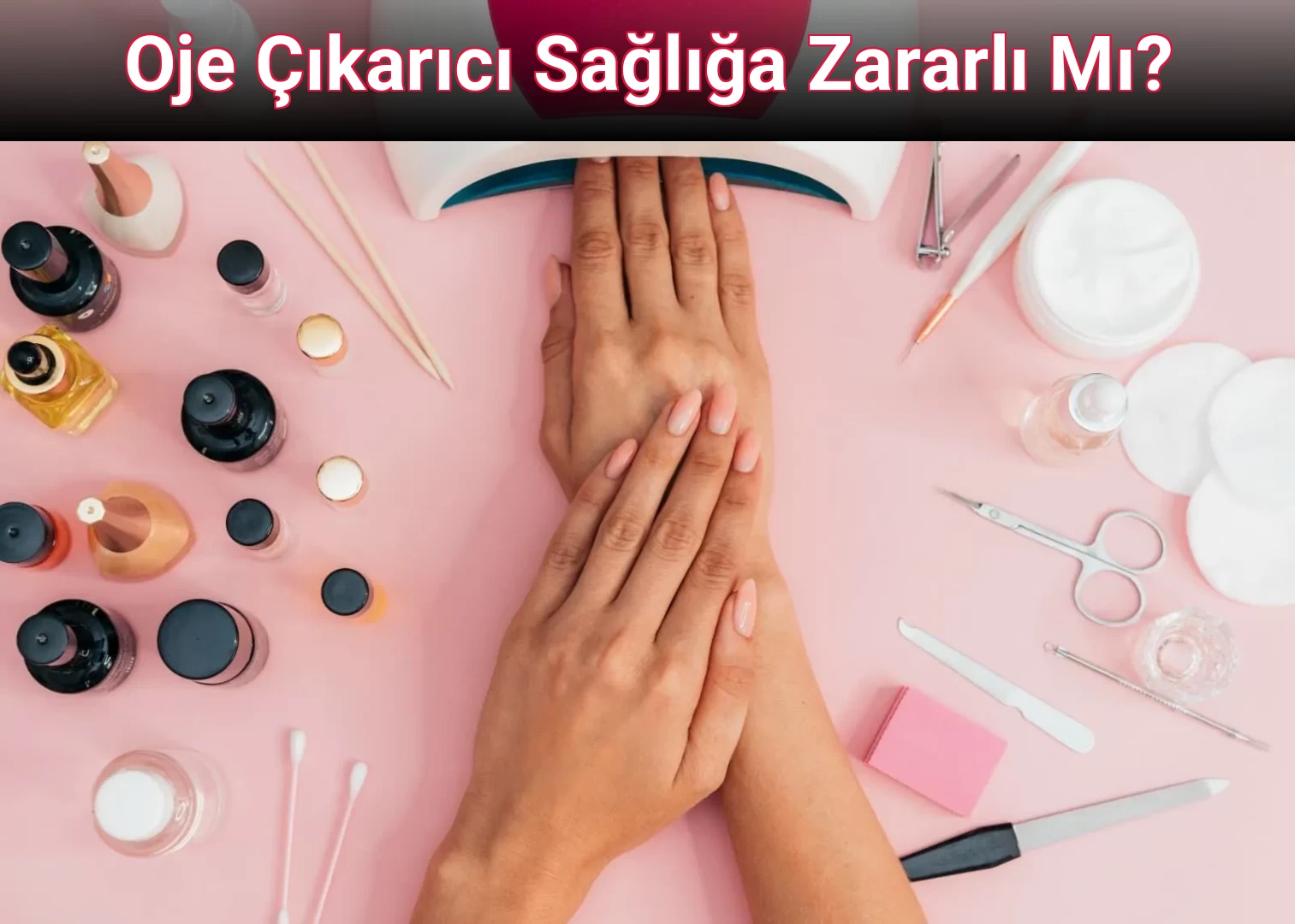 Oje Çıkarıcı Sağlığa Zararlı Mı?