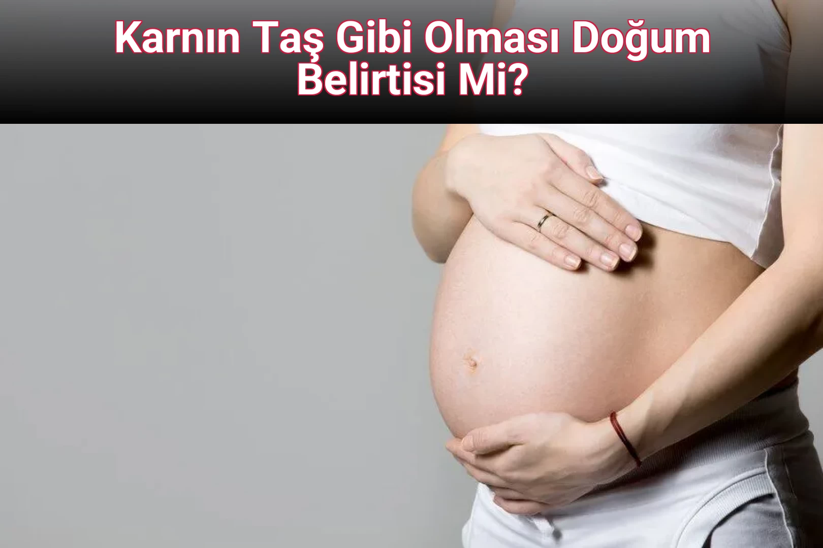Karnın Taş Gibi Olması Doğum Belirtisi Mi?