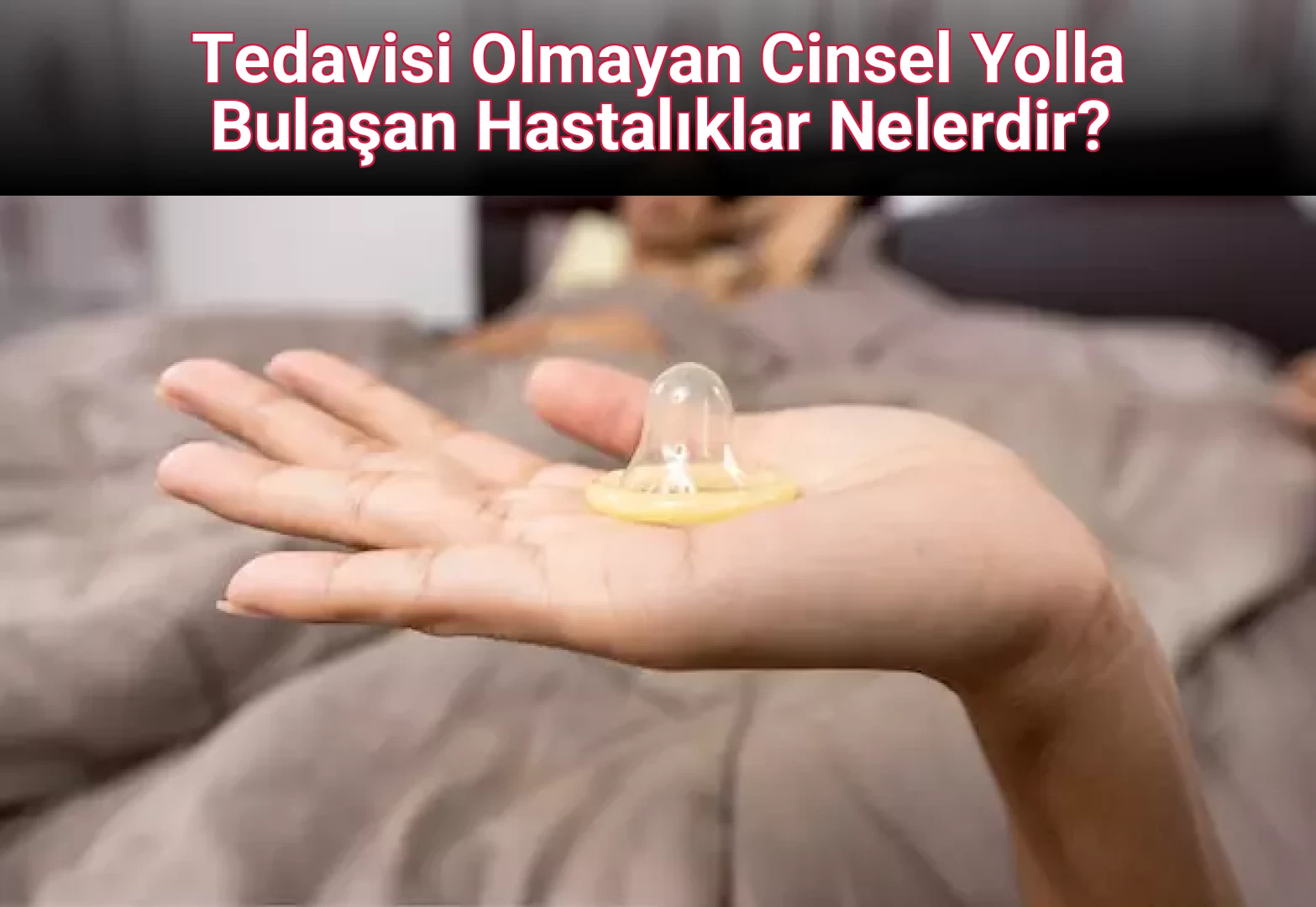 Tedavisi Olmayan Cinsel Yolla Bulaşan Hastalıklar Nelerdir?