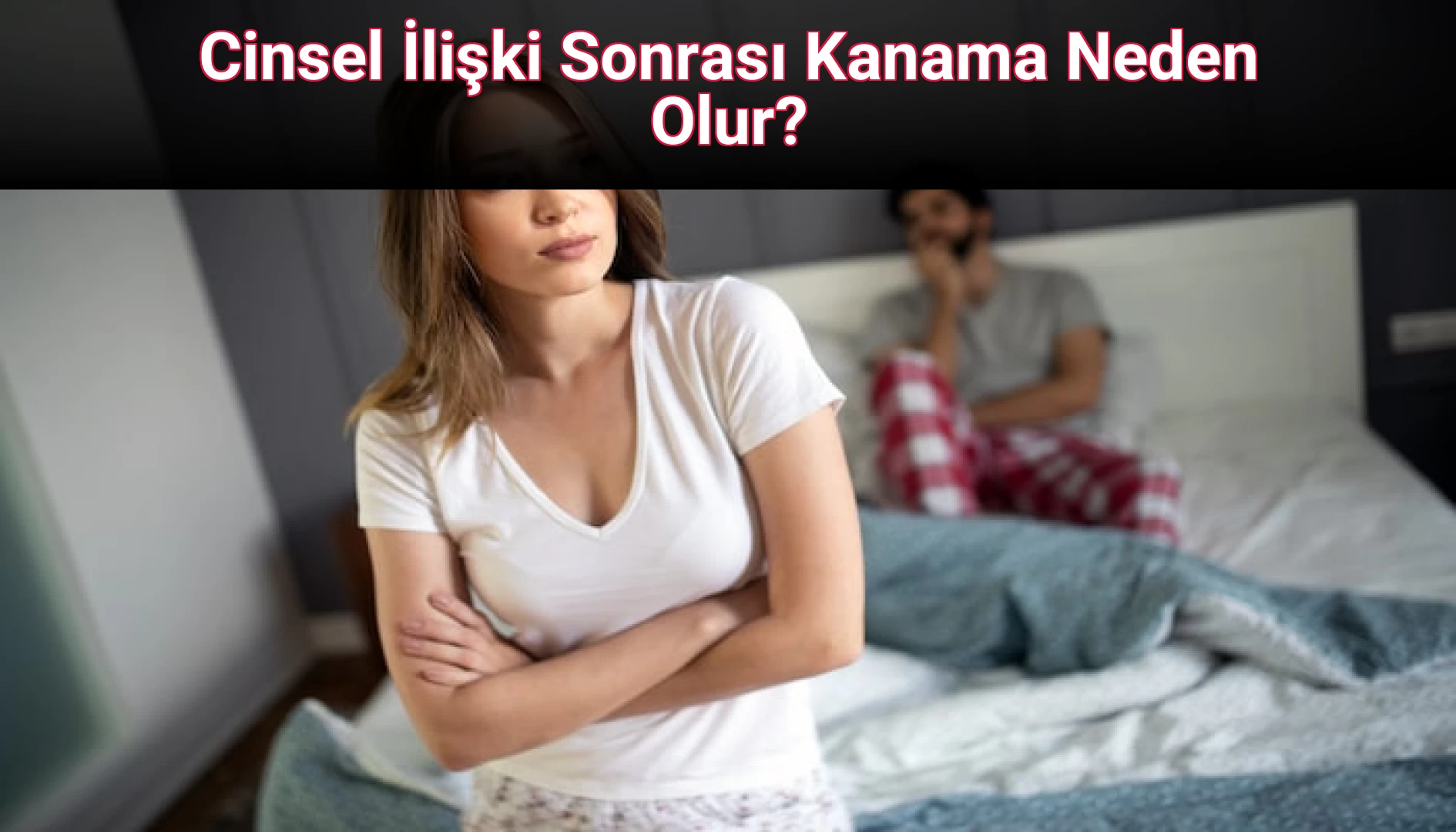 Cinsel İlişki Sonrası Kanama Neden Olur?