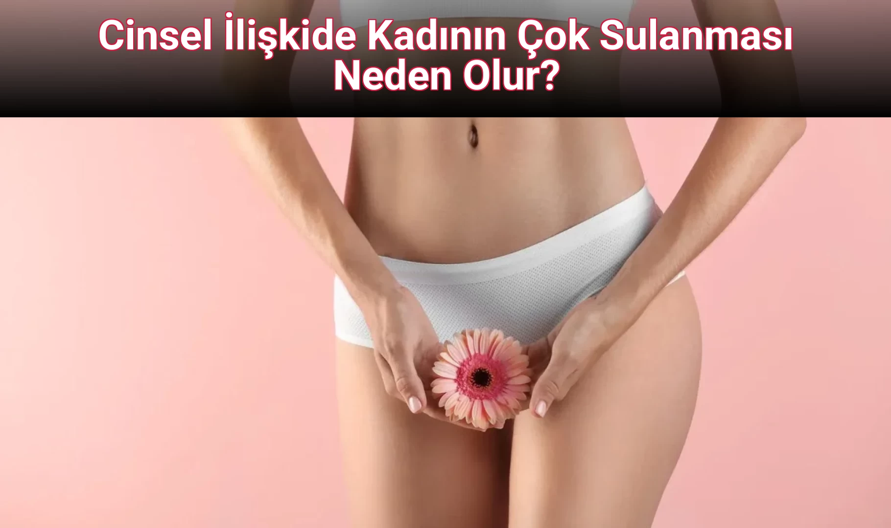 Cinsel İlişkide Kadının Çok Sulanması Neden Olur?