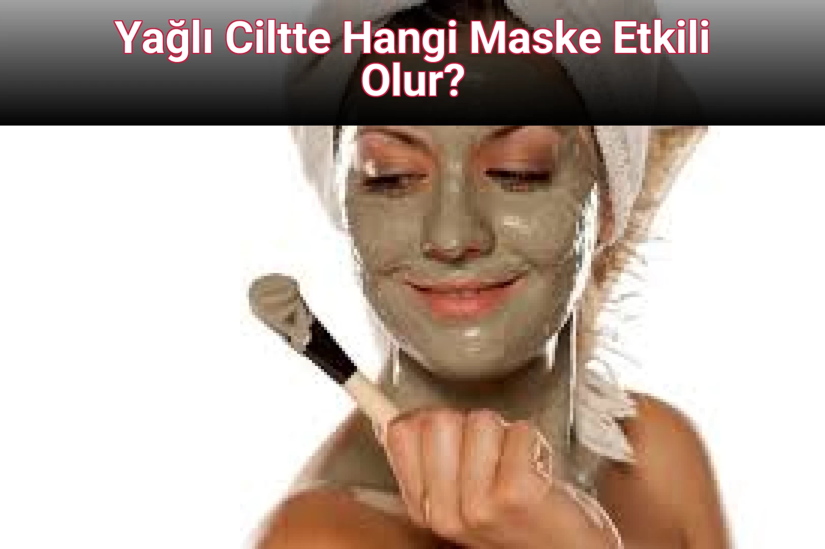 Yağlı Ciltte Hangi Maske Etkili Olur? 