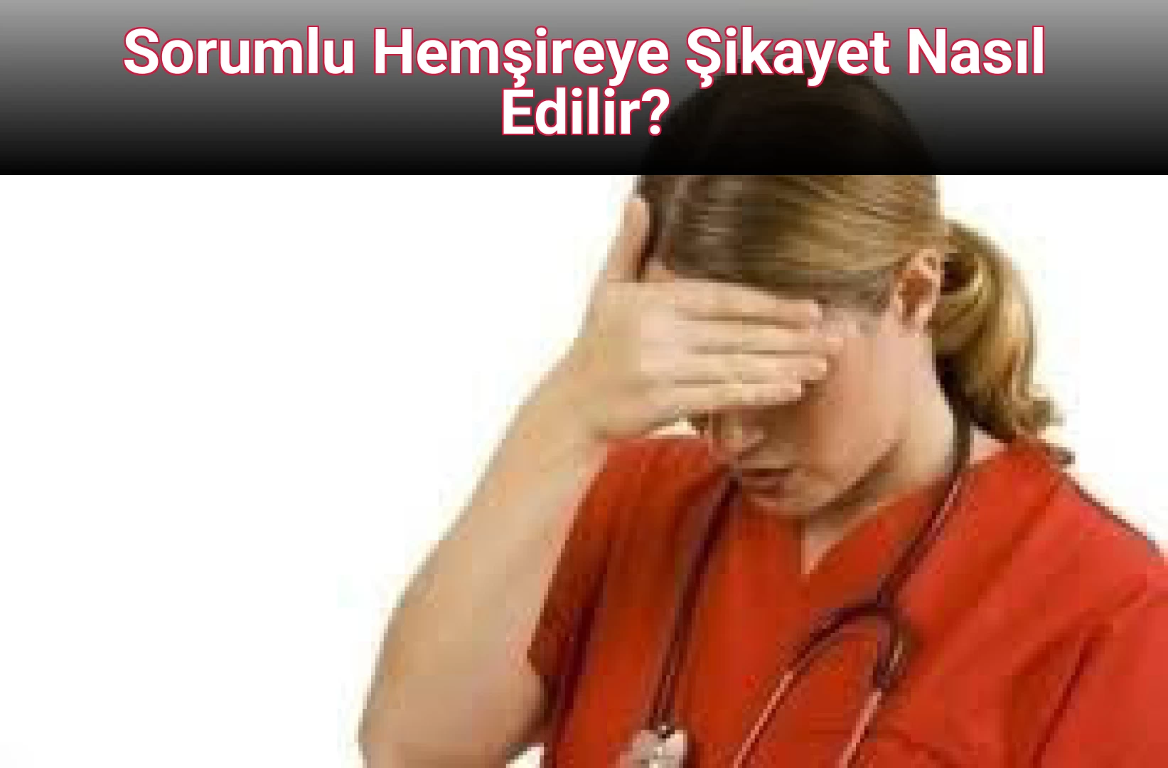 Sorumlu Hemşireye Şikayet Nasıl Edilir?