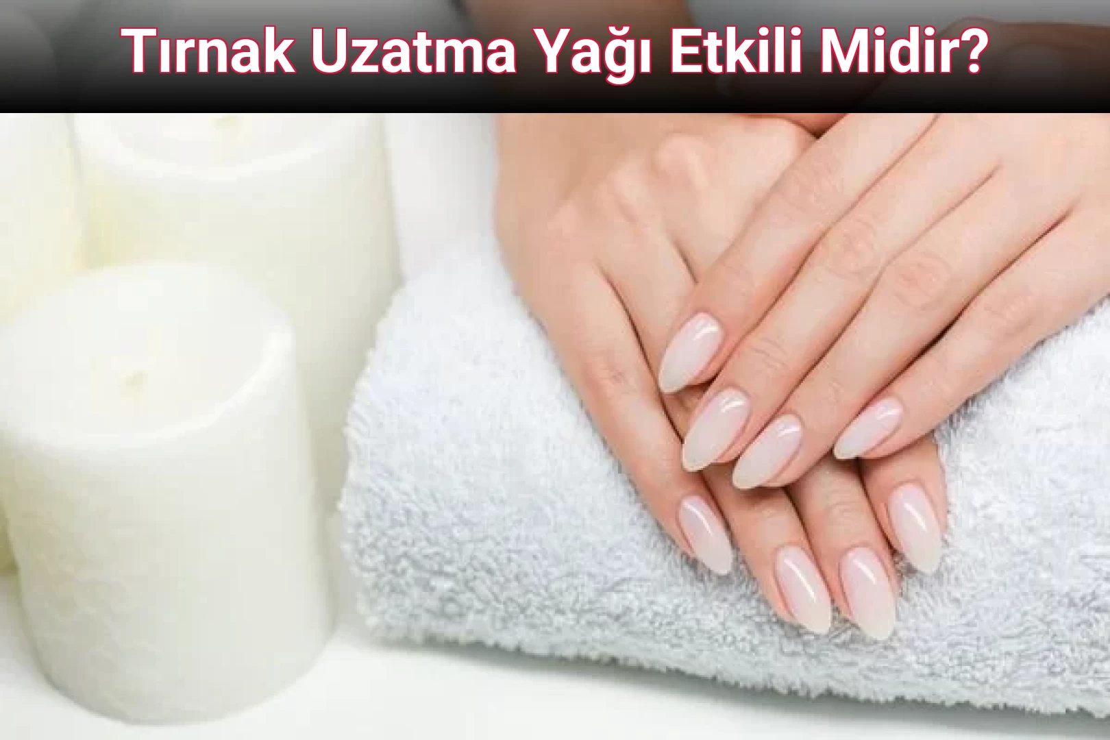 Tırnak Uzatma Yağı Etkili Midir?