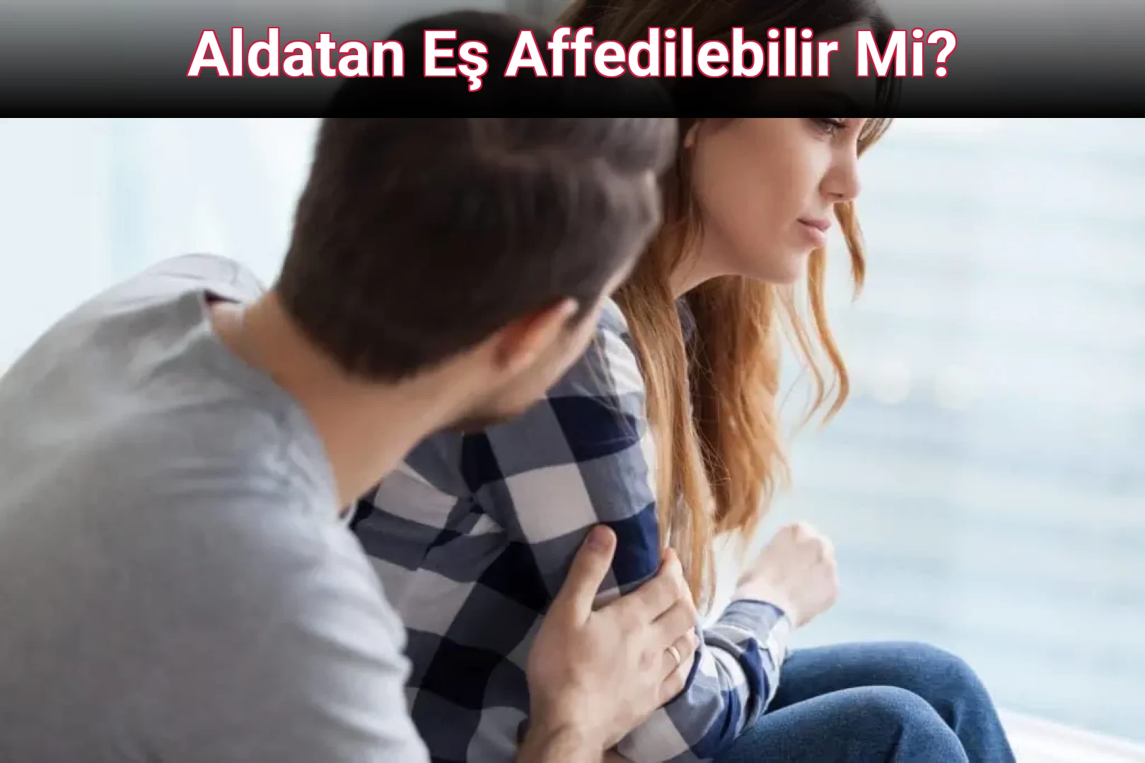 Aldatan Eş Affedilebilir Mi?