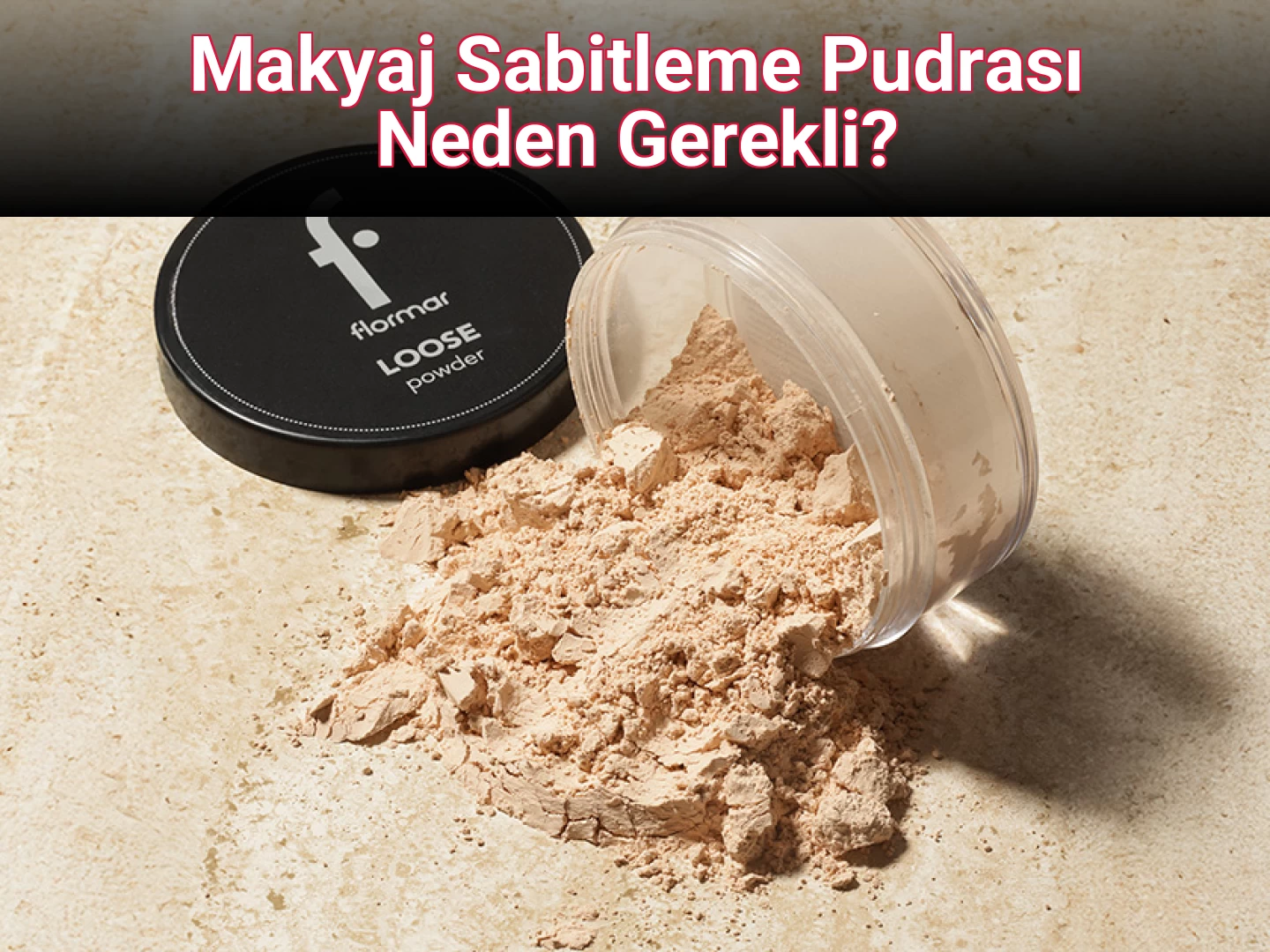 Makyaj Sabitleme Pudrası Neden Gerekli?