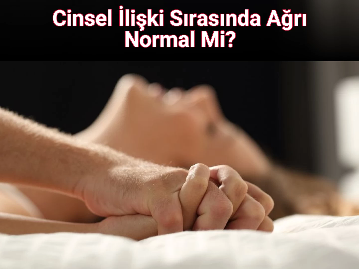 Cinsel İlişki Sırasında Ağrı Normal Mi?