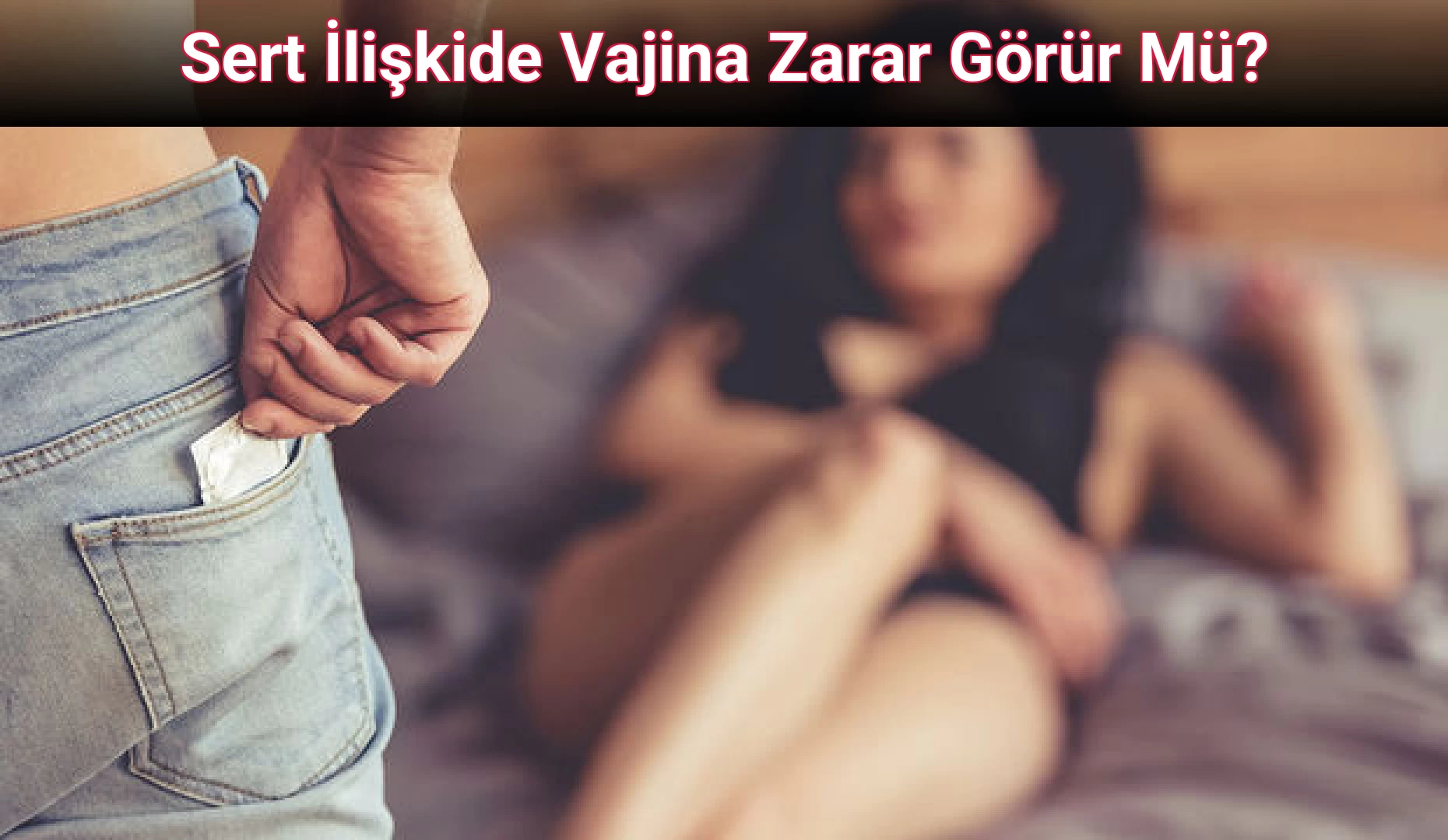 Sert İlişkide Vajina Zarar Görür Mü?