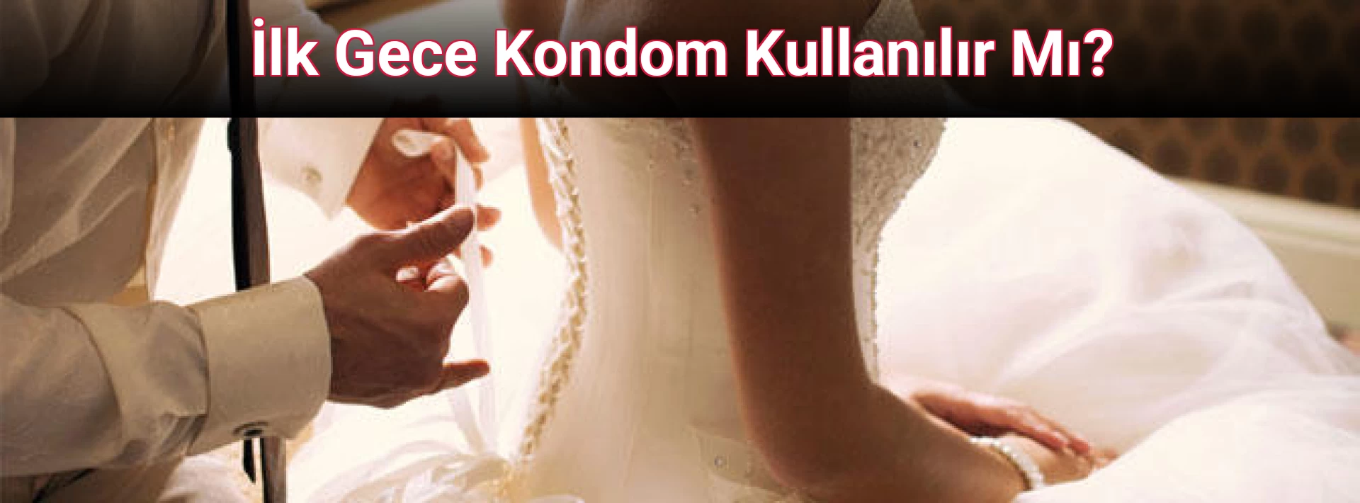 İlk Gece Kondom Kullanılır Mı?