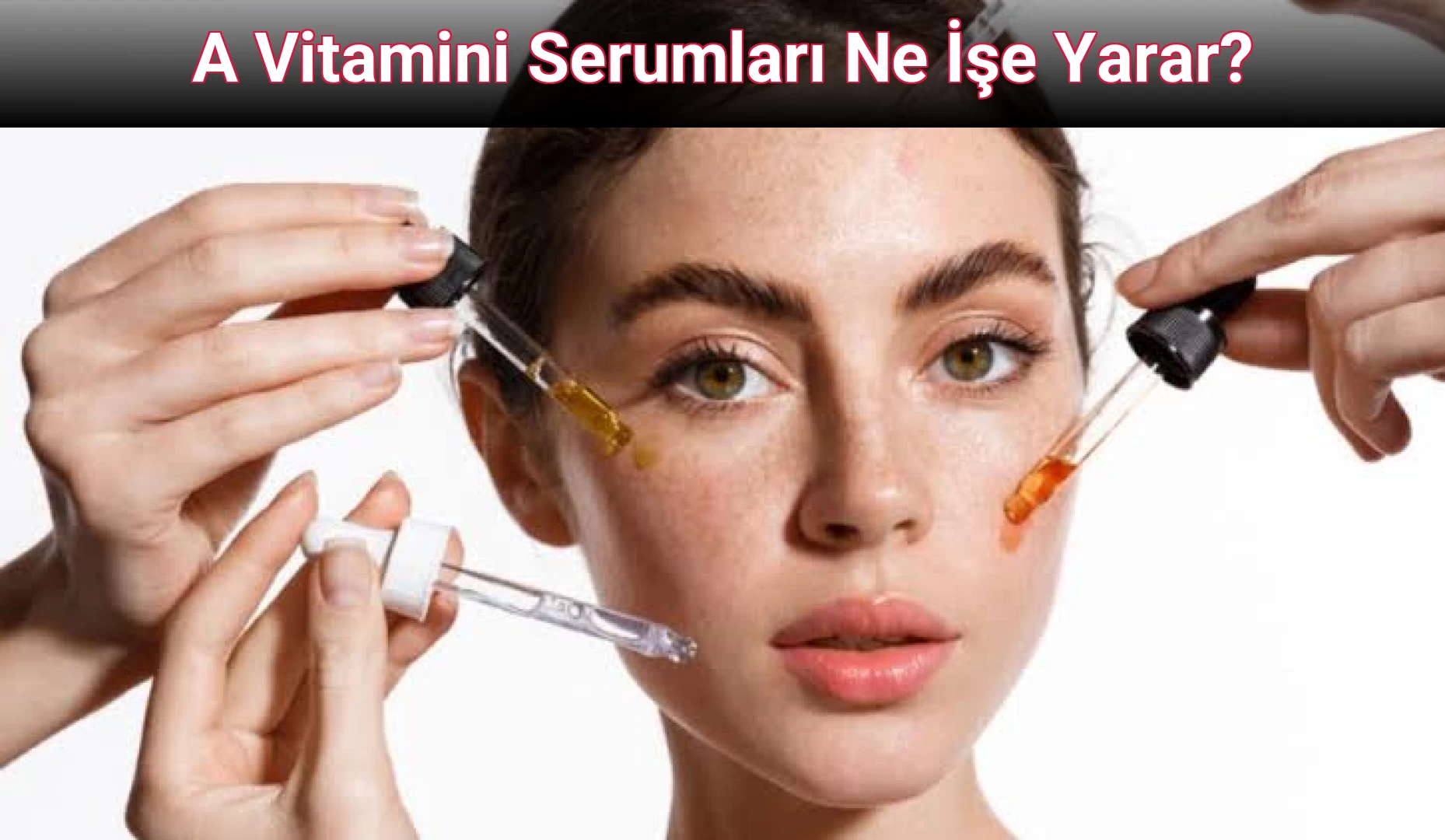 A Vitamini Serumları Ne İşe Yarar?