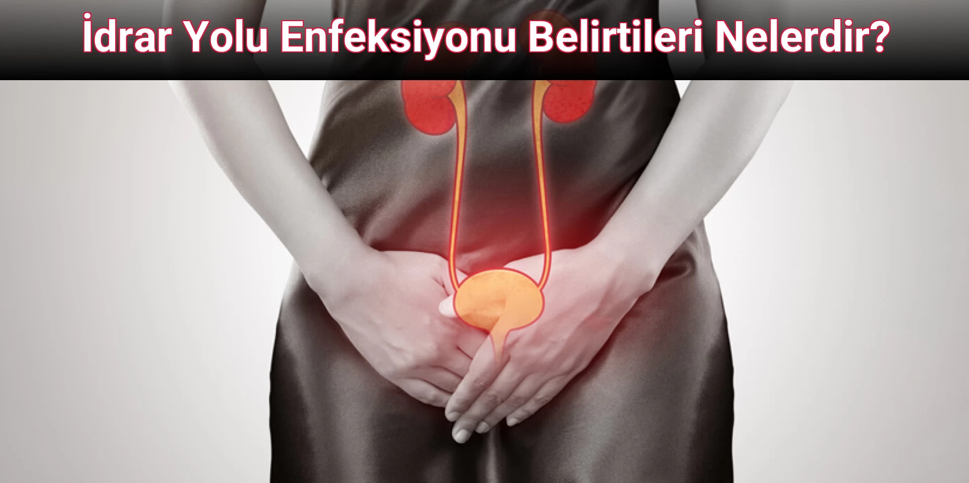 İdrar Yolu Enfeksiyonu Belirtileri Nelerdir? 