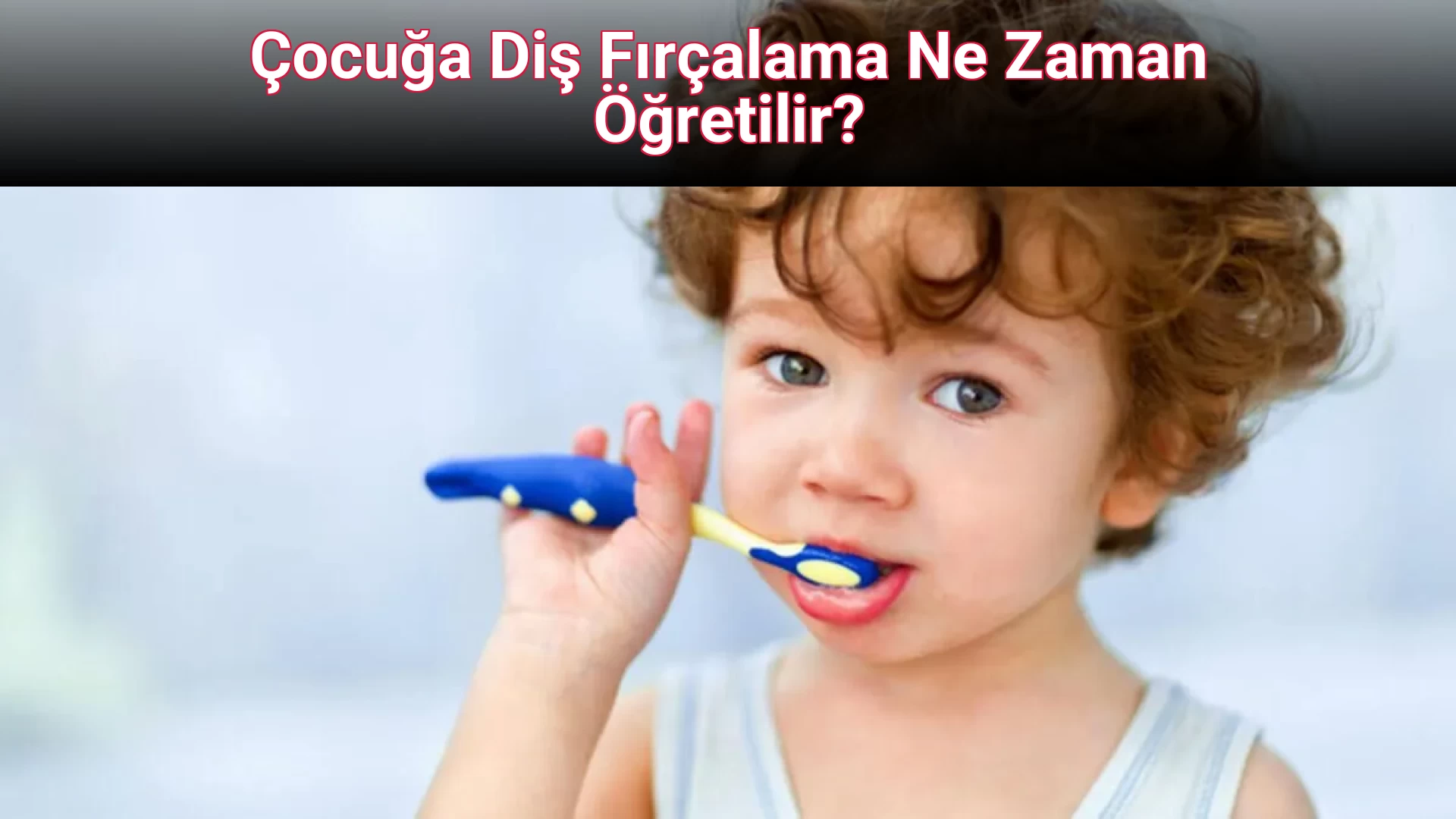 Çocuğa Diş Fırçalama Ne Zaman Öğretilir?