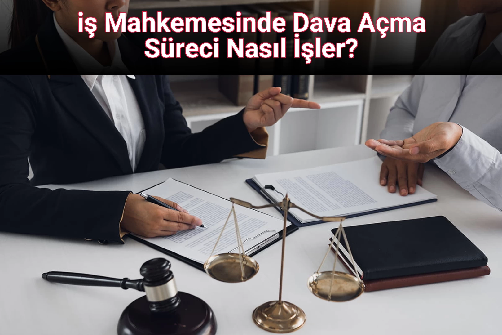 iş Mahkemesinde Dava Açma Süreci Nasıl İşler?