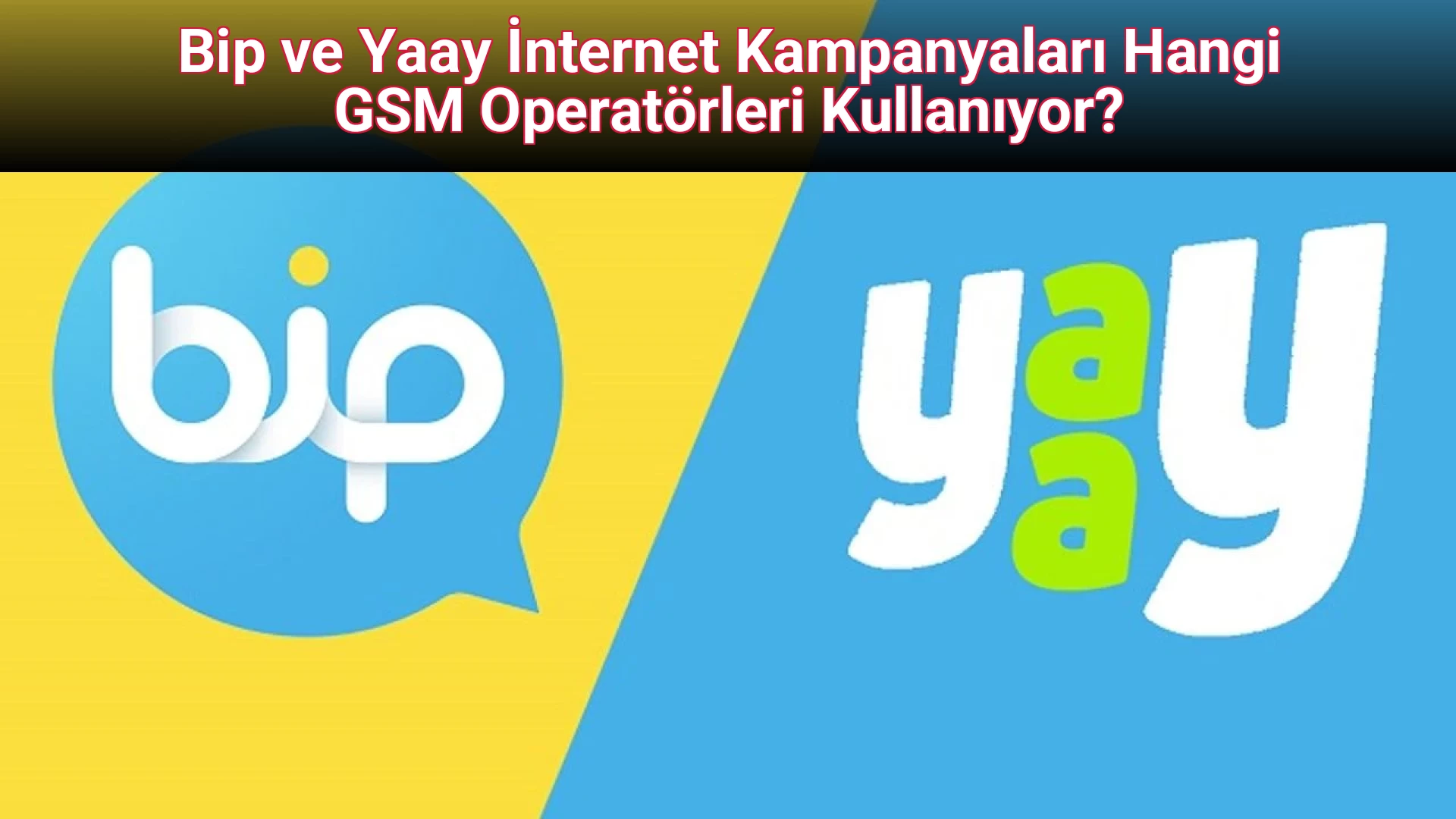 Bip ve Yaay İnternet Kampanyaları Hangi GSM Operatörleri Kullanıyor?