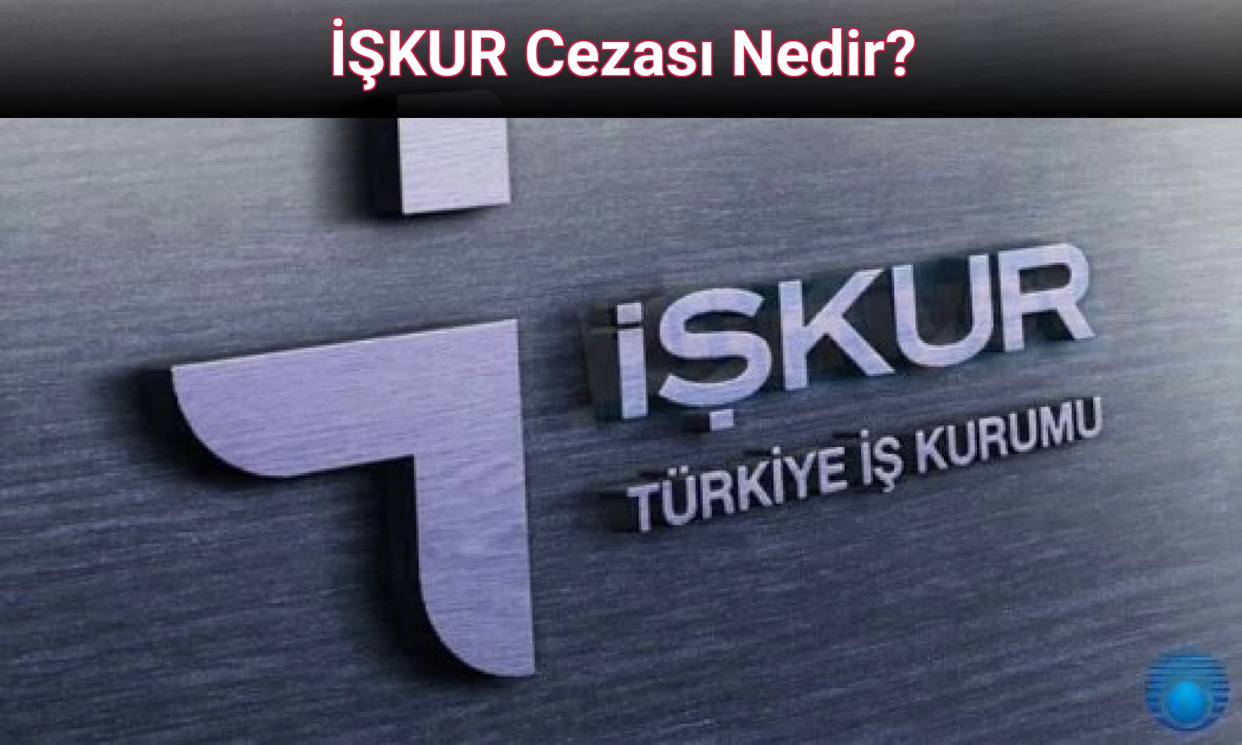 İŞKUR Cezası Nedir?