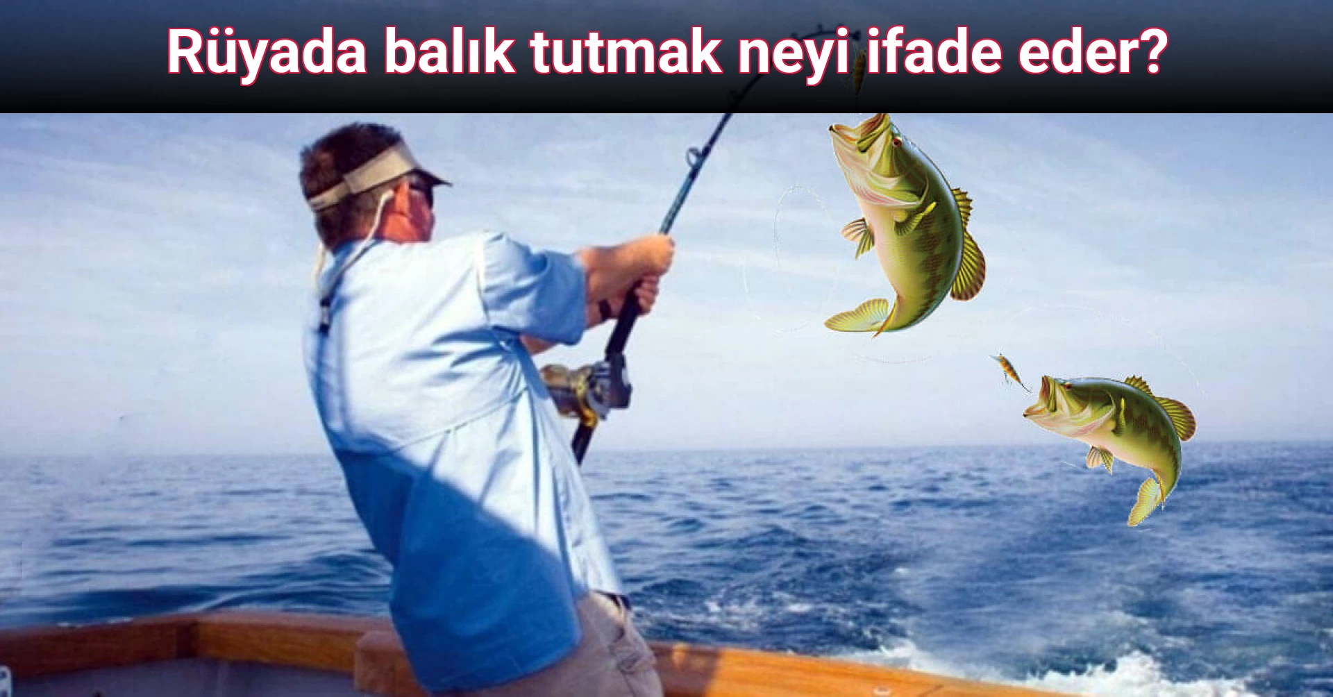 Rüyada balık tutmak neyi ifade eder?