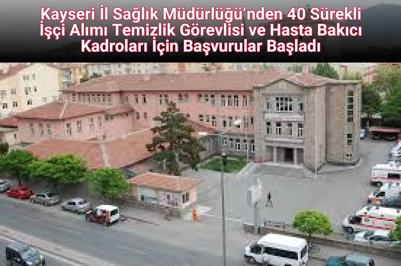 Kayseri İl Sağlık Müdürlüğü’nden 40 Sürekli İşçi Alımı Temizlik Görevlisi ve Hasta Bakıcı Kadroları İçin Başvurular Başladı