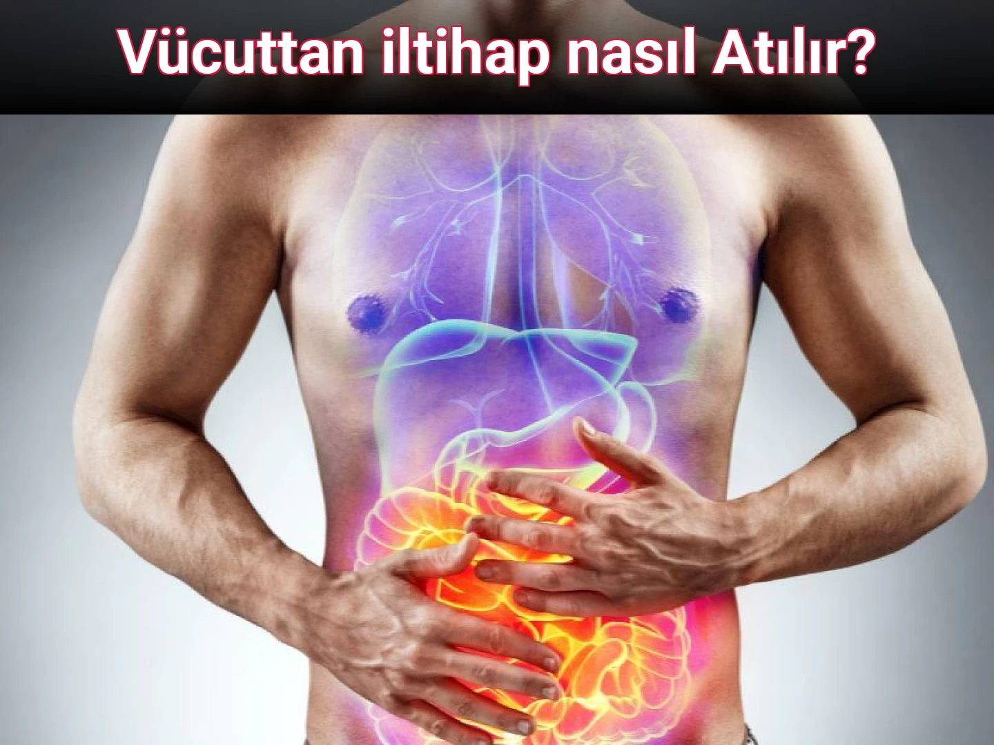 Vücuttan iltihap nasıl Atılır?
