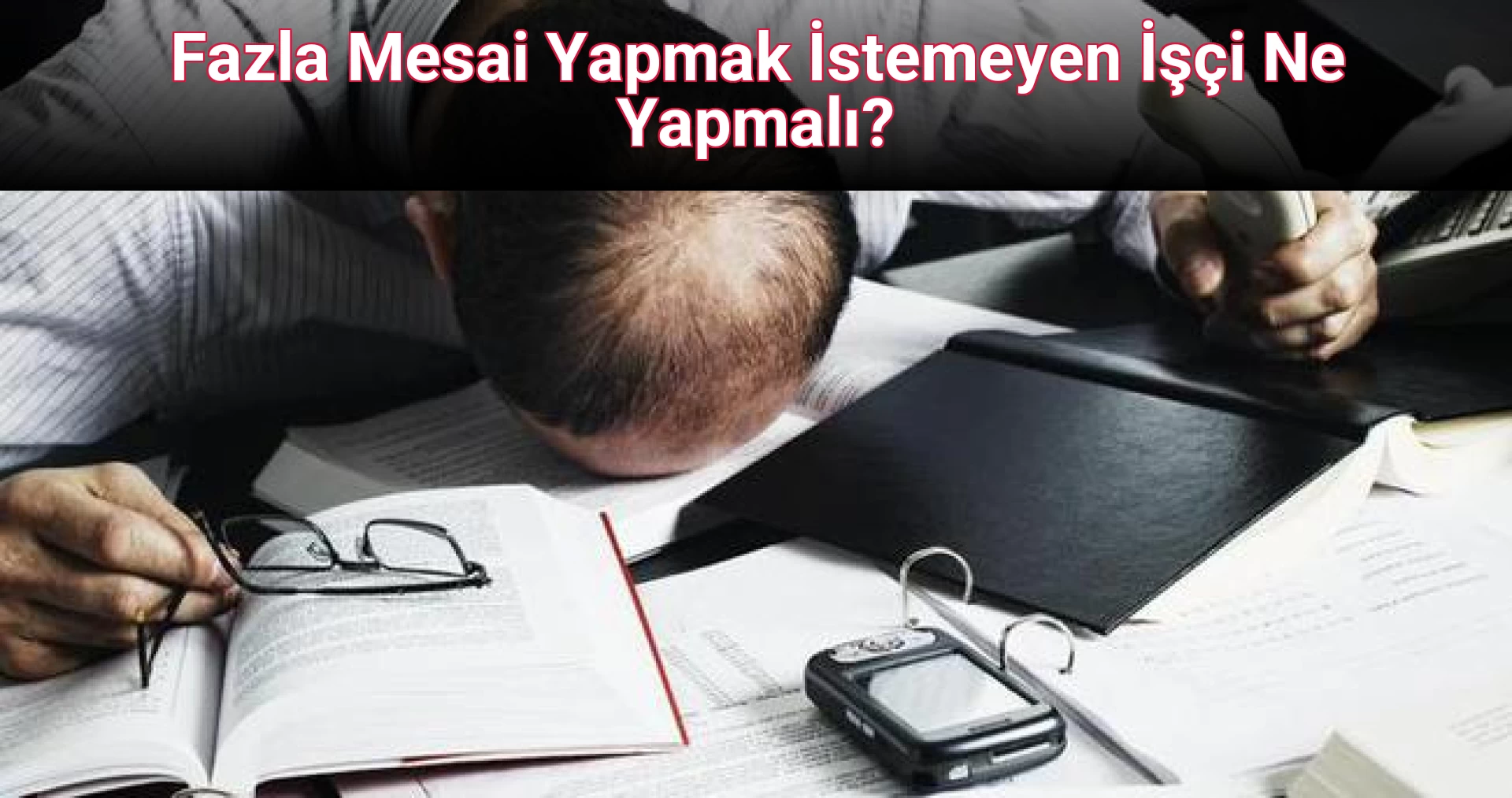 Fazla Mesai Yapmak İstemeyen İşçi Ne Yapmalı?