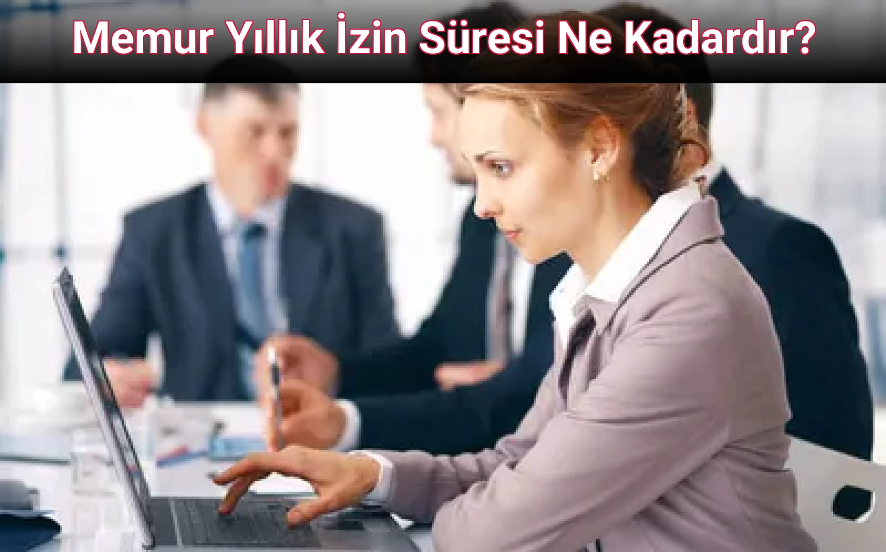 Memur Yıllık İzin Süresi Ne Kadardır?
