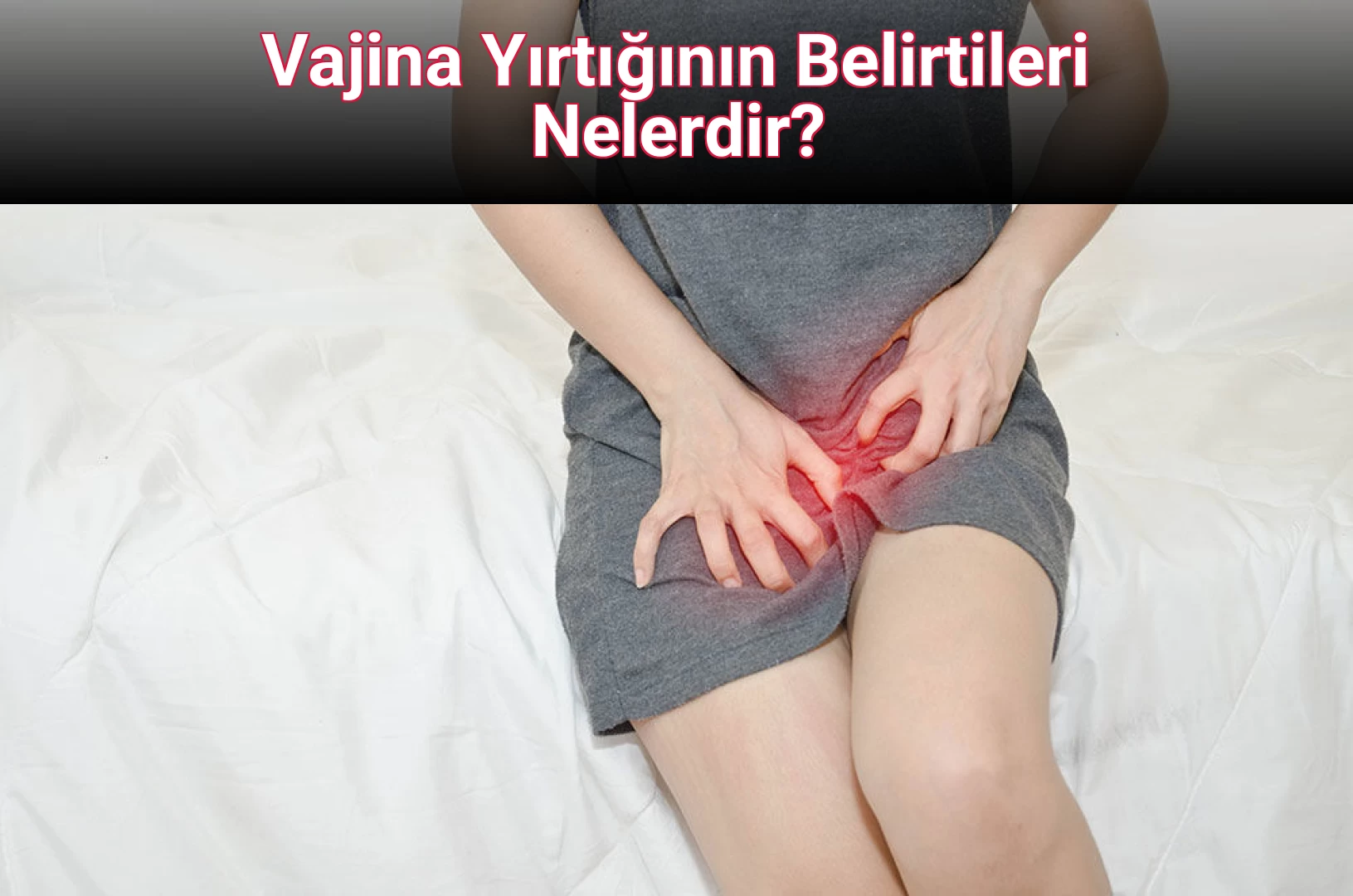 Vajina Yırtığının Belirtileri Nelerdir?