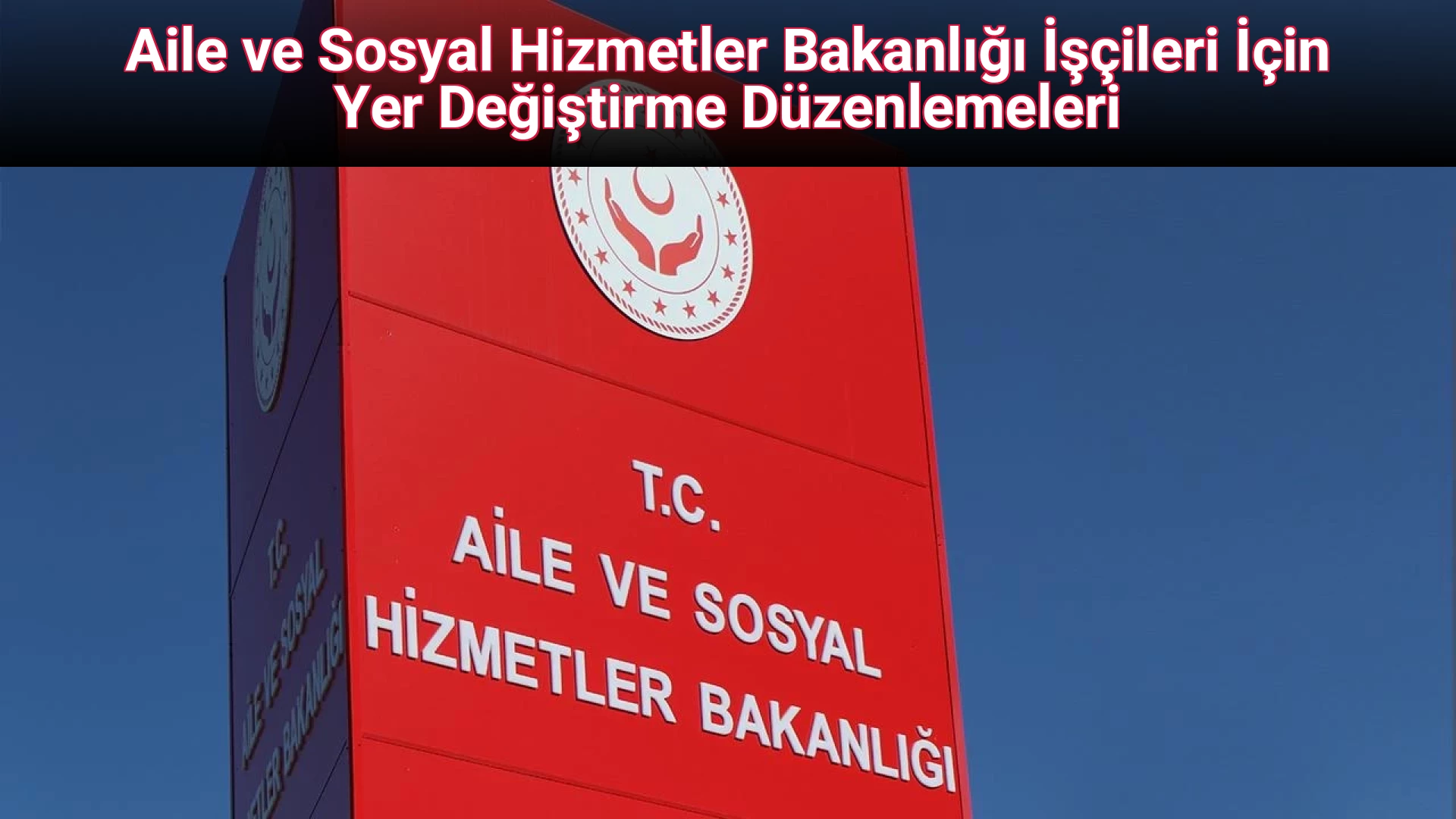Aile ve Sosyal Hizmetler Bakanlığı İşçileri İçin Yer Değiştirme Düzenlemeleri