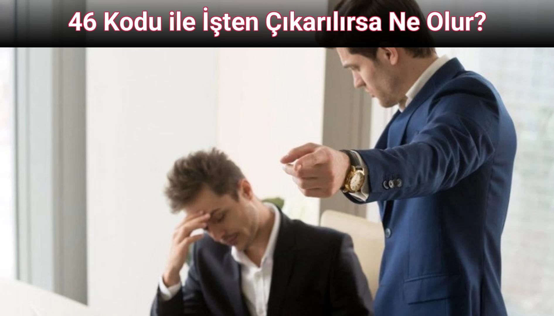 46 Kodu ile İşten Çıkarılırsa Ne Olur?