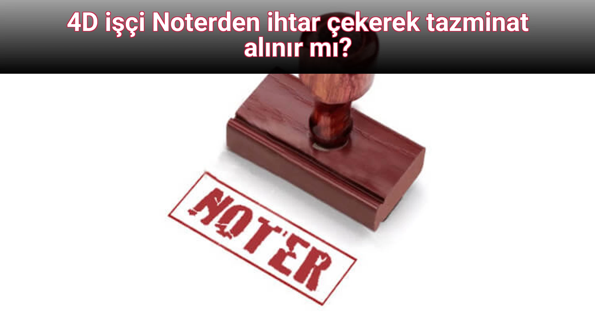 4D işçi Noterden ihtar çekerek tazminat alınır mı? 