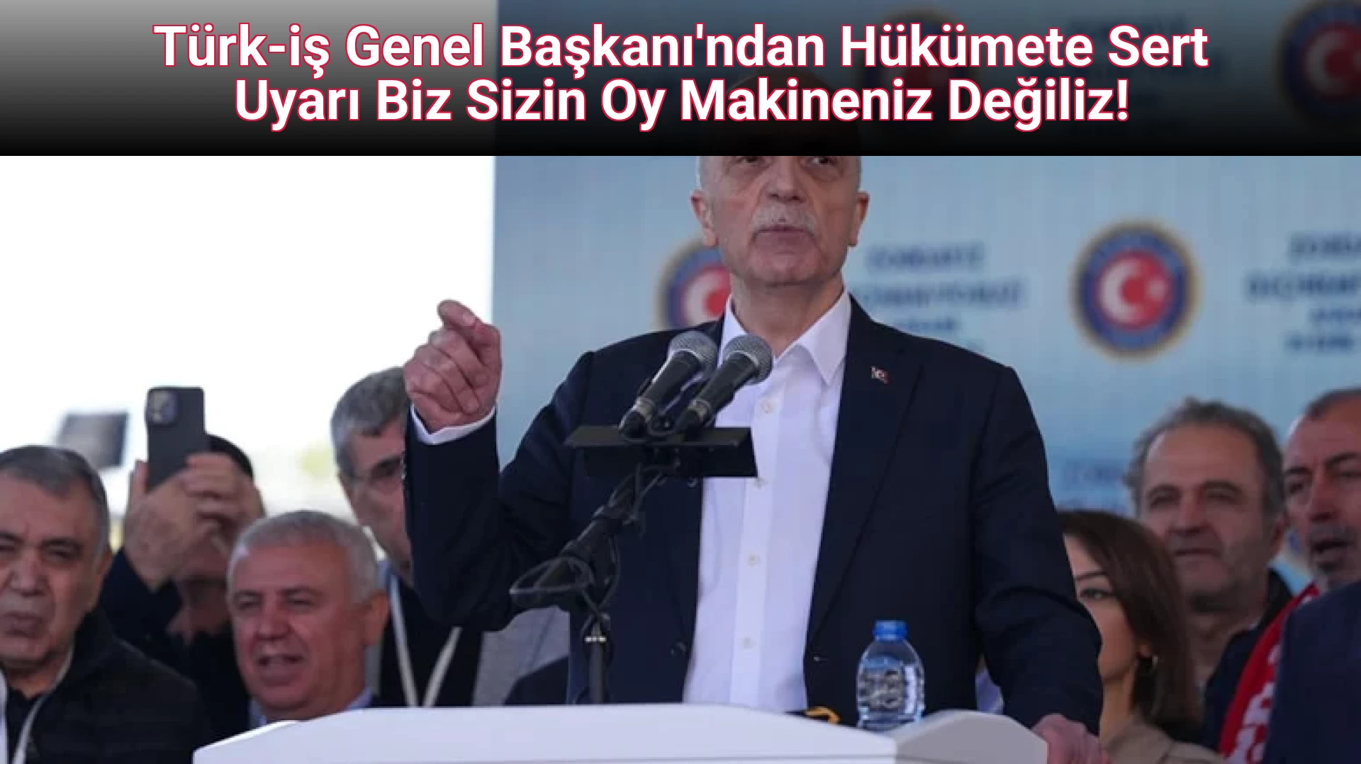 Türk-iş Genel Başkanı'ndan Hükümete Sert Uyarı Biz Sizin Oy Makineniz Değiliz!