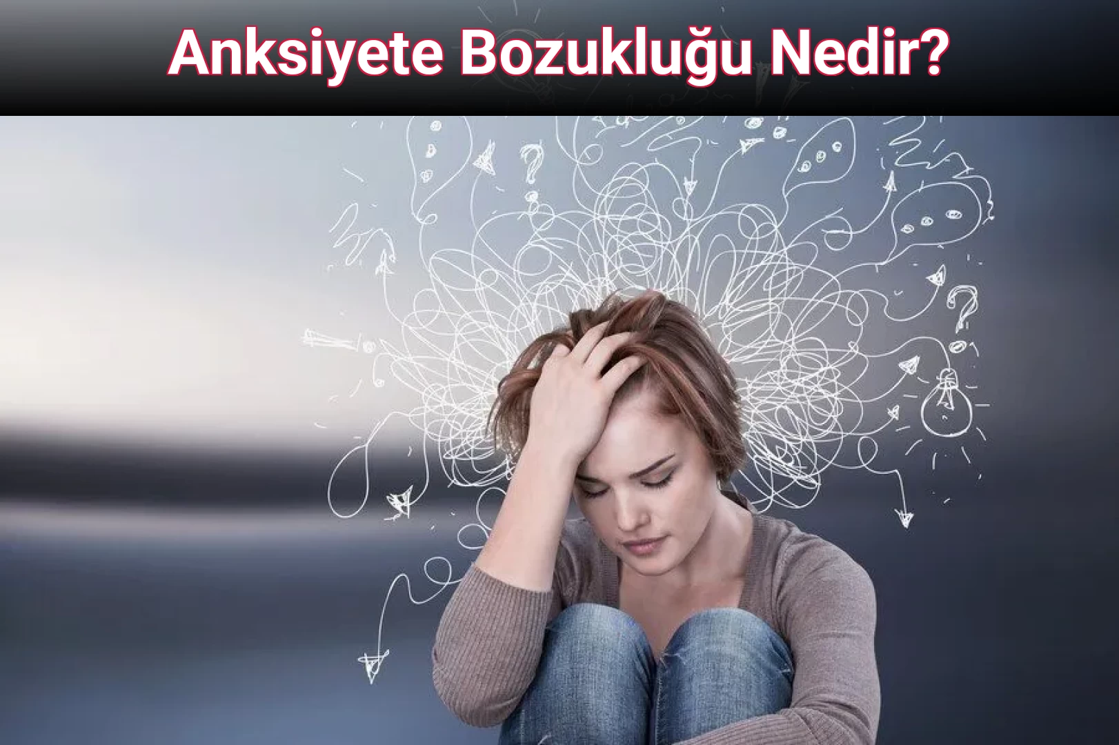 Anksiyete Bozukluğu Nedir?