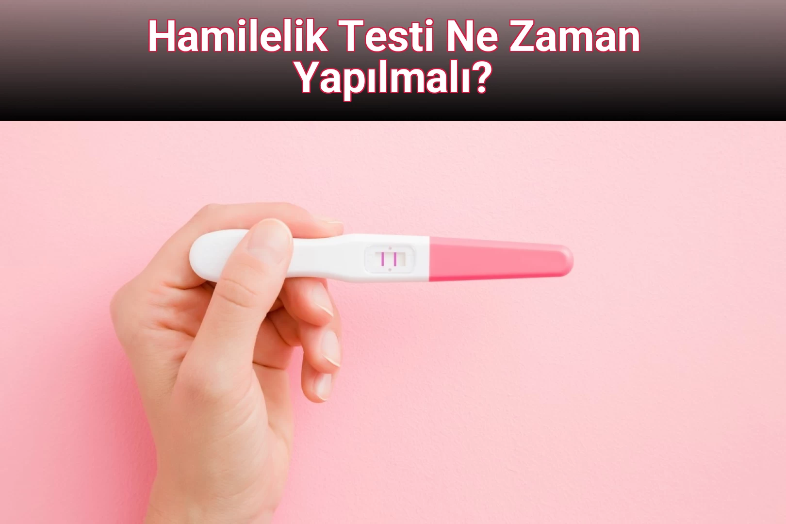 Hamilelik Testi Ne Zaman Yapılmalı?